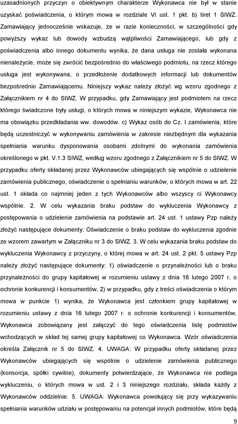 dana usługa nie została wykonana nienależycie, może się zwrócić bezpośrednio do właściwego podmiotu, na rzecz którego usługa jest wykonywana, o przedłożenie dodatkowych informacji lub dokumentów