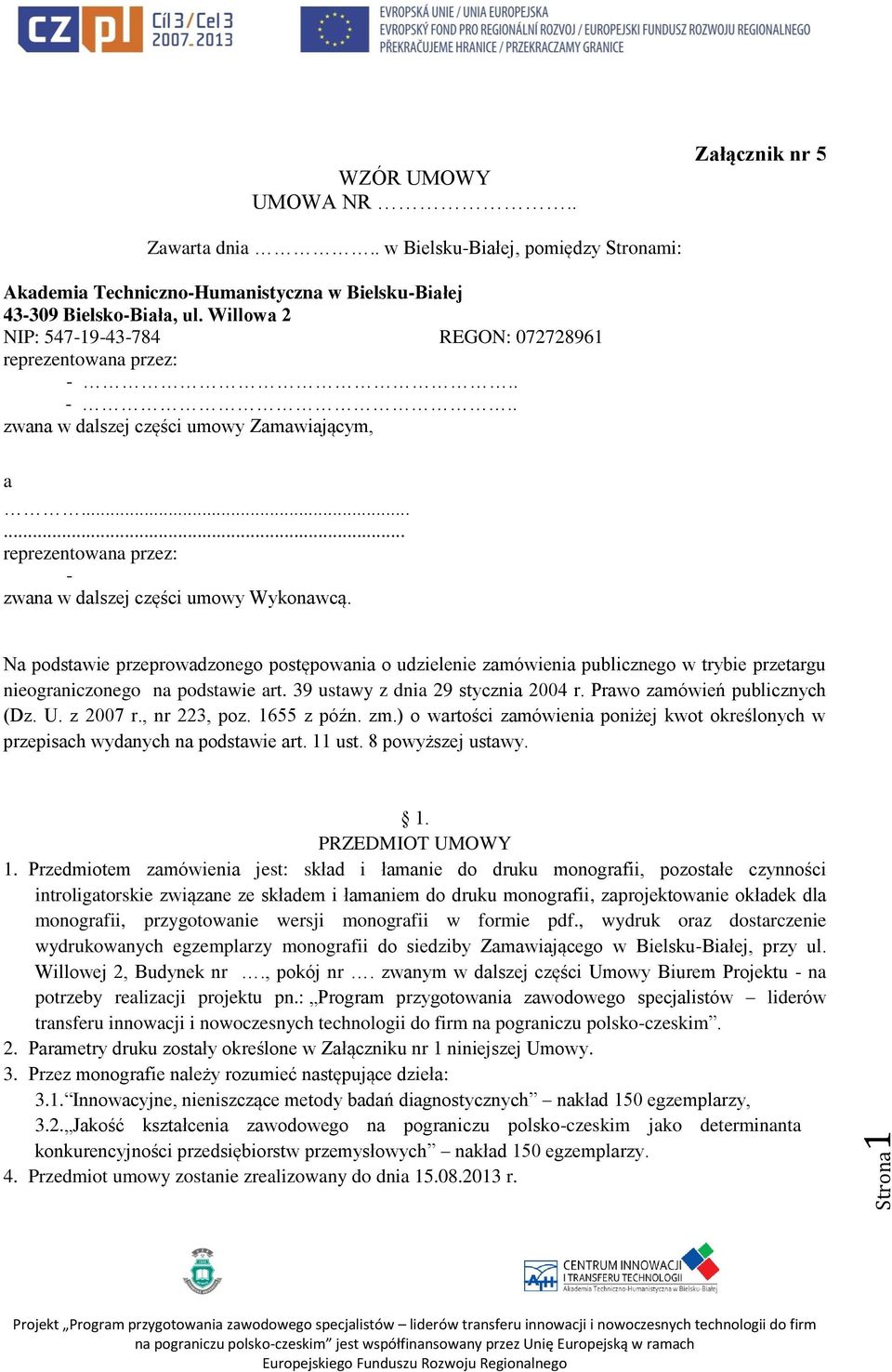 Na podstawie przeprowadzonego postępowania o udzielenie zamówienia publicznego w trybie przetargu nieograniczonego na podstawie art. 39 ustawy z dnia 29 stycznia 2004 r.