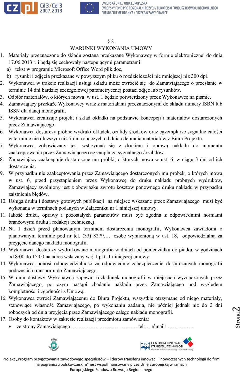 Wykonawca w trakcie realizacji usługi składu może zwrócić się do Zamawiającego o przesłanie w terminie 14 dni bardziej szczegółowej parametrycznej postaci zdjęć lub rysunków. 3.