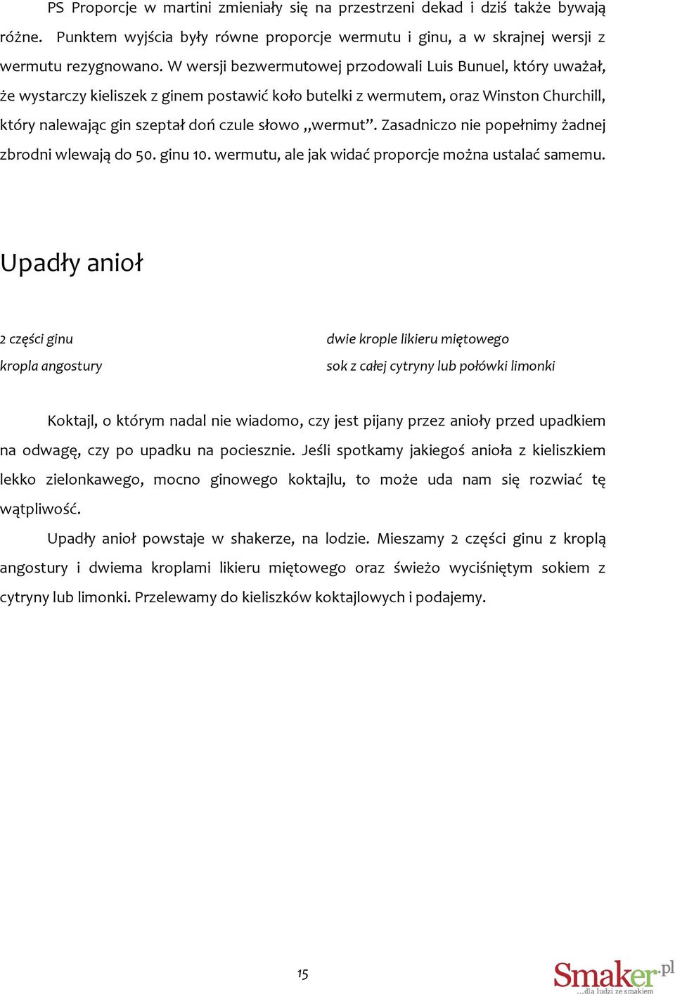 wermut. Zasadniczo nie popełnimy żadnej zbrodni wlewają do 50. ginu 10. wermutu, ale jak widać proporcje można ustalać samemu.