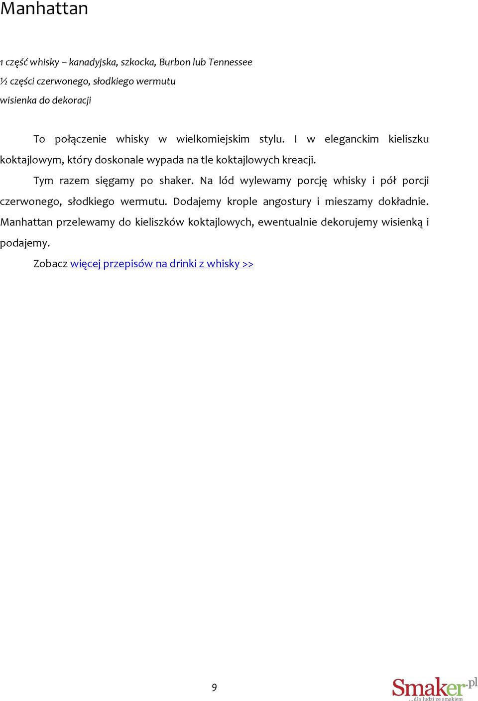 Tym razem sięgamy po shaker. Na lód wylewamy porcję whisky i pół porcji czerwonego, słodkiego wermutu.