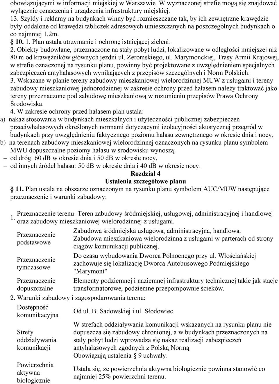 1. Plan ustala utrzymanie i ochronę istniejącej zieleni. 2. Obiekty budowlane, przeznaczone na stały pobyt ludzi, lokalizowane w odległości mniejszej niż 80 m od krawężników głównych jezdni ul.