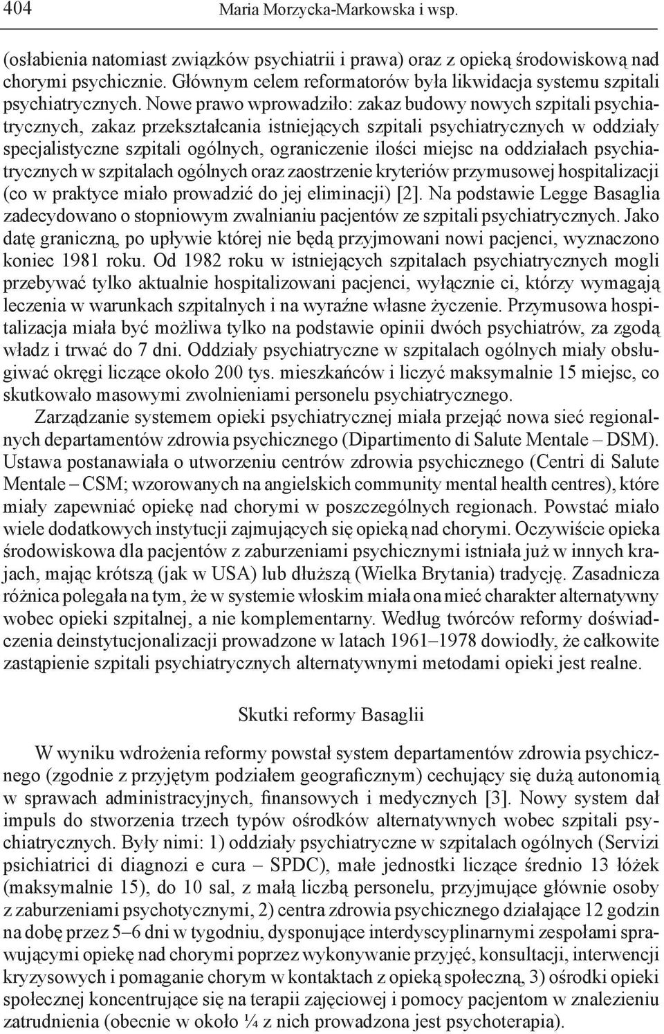 Nowe prawo wprowadziło: zakaz budowy nowych szpitali psychiatrycznych, zakaz przekształcania istniejących szpitali psychiatrycznych w oddziały specjalistyczne szpitali ogólnych, ograniczenie ilości