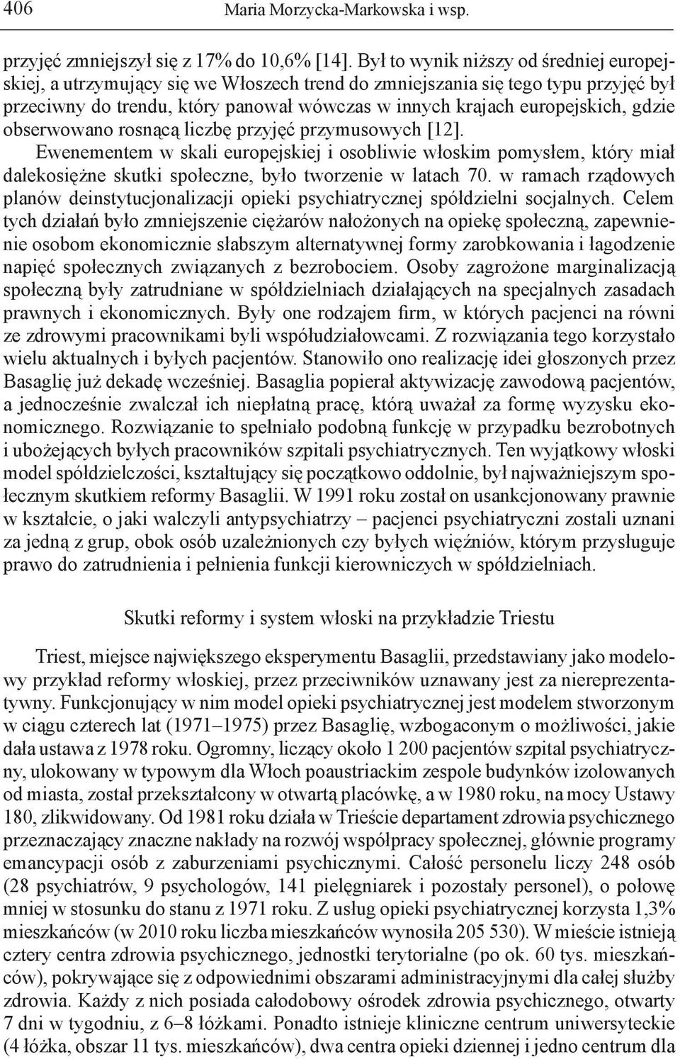 gdzie obserwowano rosnącą liczbę przyjęć przymusowych [12]. Ewenementem w skali europejskiej i osobliwie włoskim pomysłem, który miał dalekosiężne skutki społeczne, było tworzenie w latach 70.