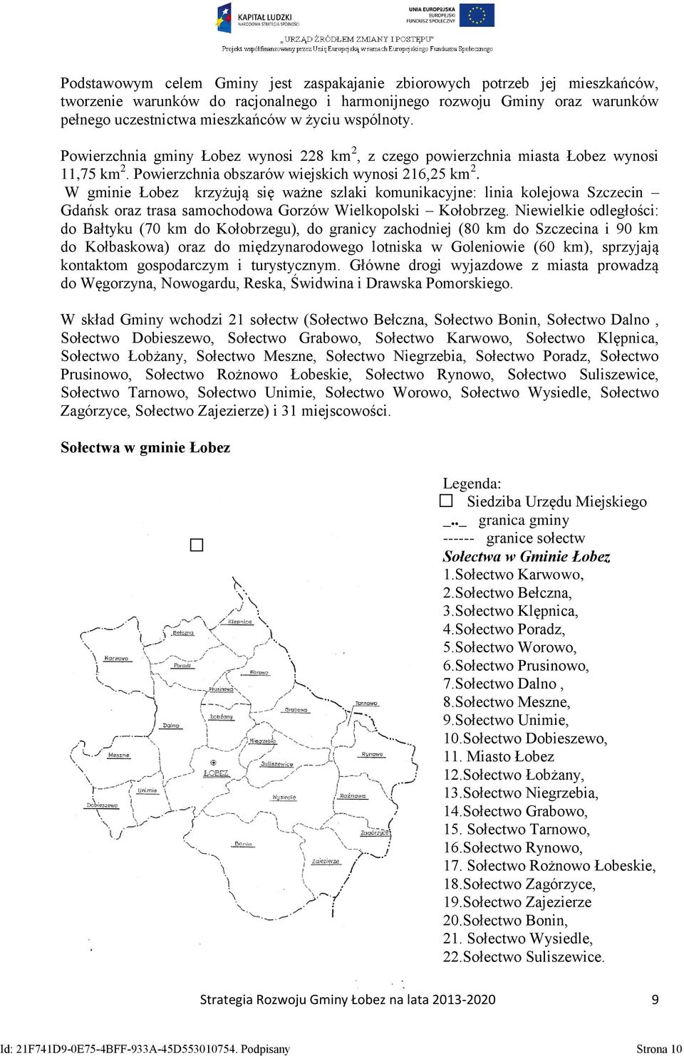 W gminie Łobez krzyżują się ważne szlaki komunikacyjne: linia kolejowa Szczecin Gdańsk oraz trasa samochodowa Gorzów Wielkopolski Kołobrzeg.