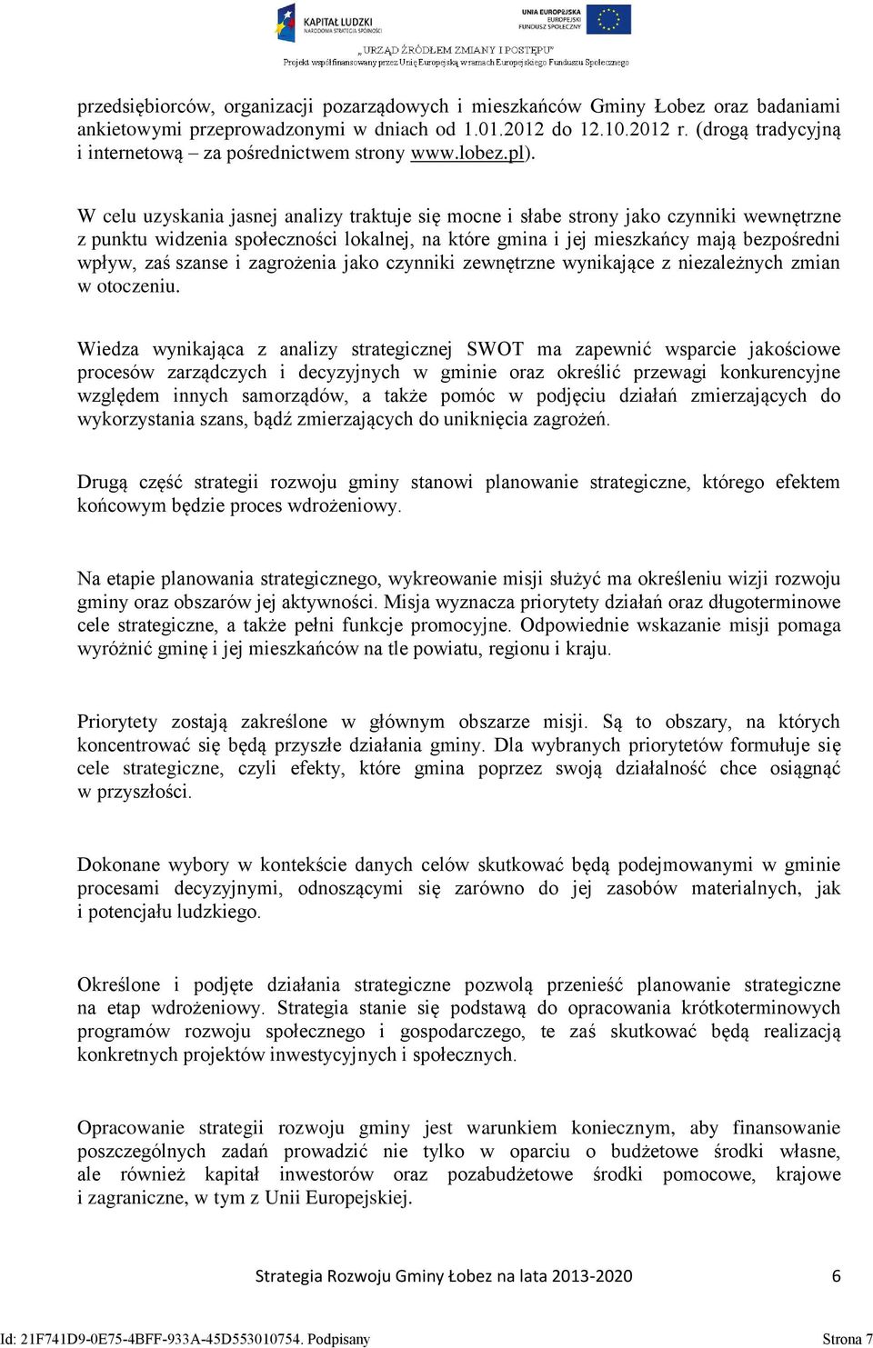 W celu uzyskania jasnej analizy traktuje się mocne i słabe strony jako czynniki wewnętrzne z punktu widzenia społeczności lokalnej, na które gmina i jej mieszkańcy mają bezpośredni wpływ, zaś szanse