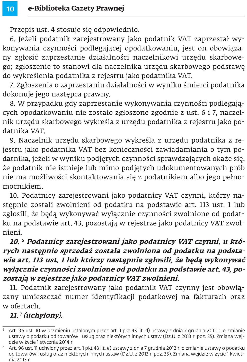 zgłoszenie to stanowi dla naczelnika urzędu skarbowego podstawę do wykreślenia podatnika z rejestru jako podatnika VAT. 7.