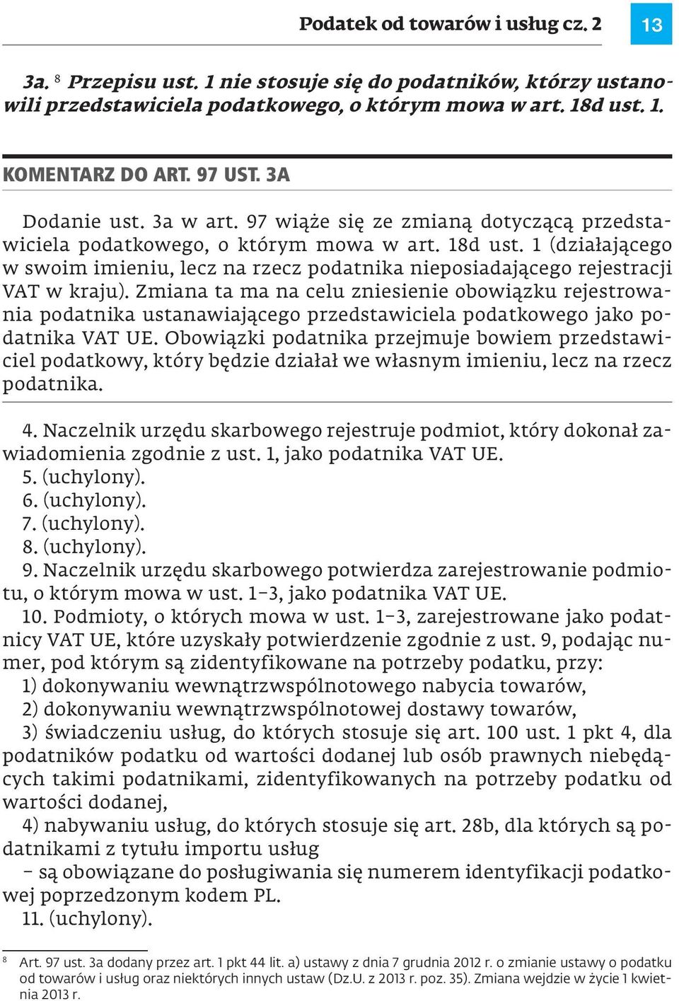 1 (działającego w swoim imieniu, lecz na rzecz podatnika nieposiadającego rejestracji VAT w kraju).