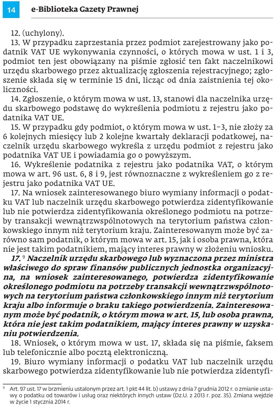 zaistnienia tej okoliczności. 14. Zgłoszenie, o którym mowa w ust. 13, stanowi dla naczelnika urzędu skarbowego podstawę do wykreślenia podmiotu z rejestru jako podatnika VAT Ue. 15.