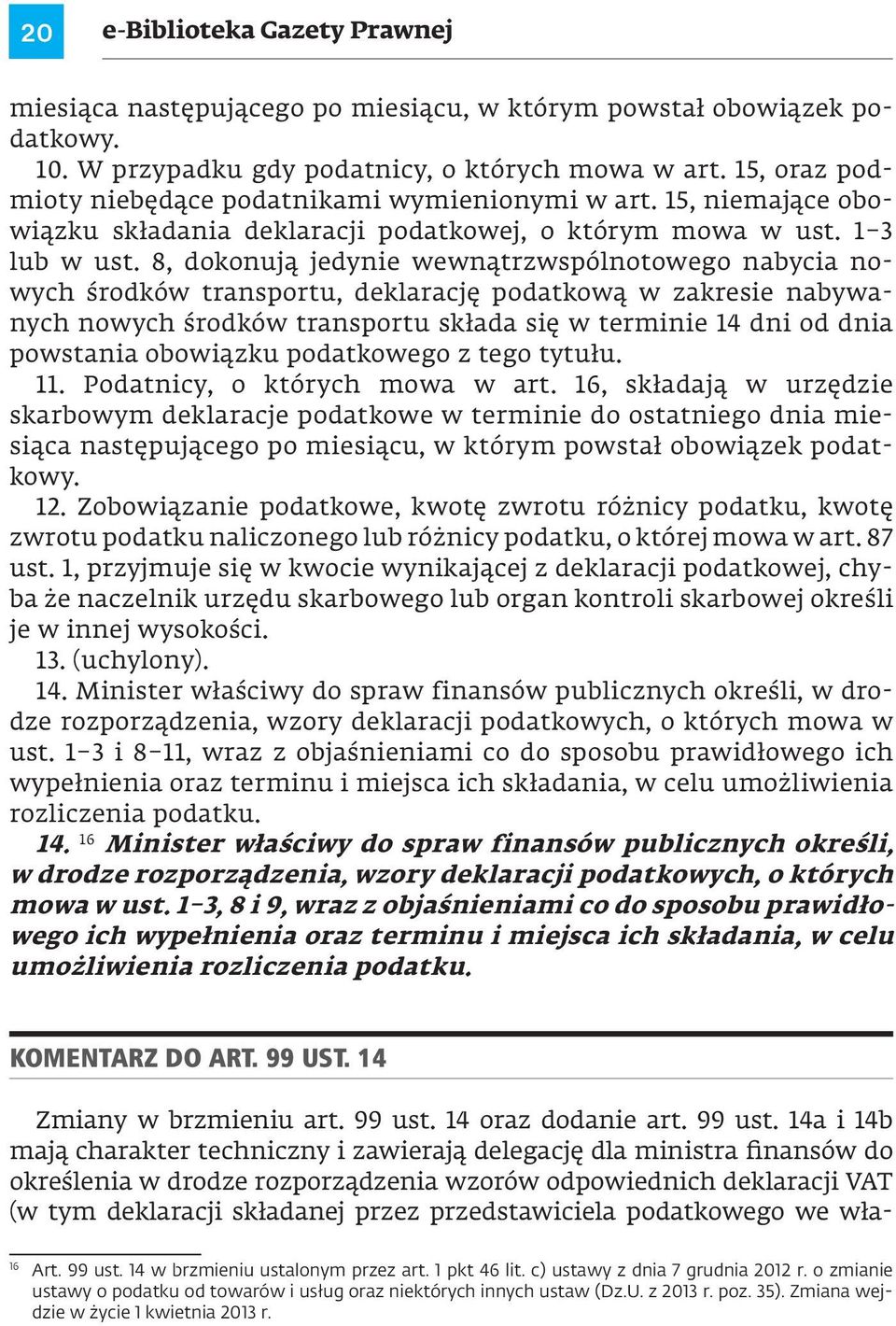 8, dokonują jedynie wewnątrzwspólnotowego nabycia nowych środków transportu, deklarację podatkową w zakresie nabywanych nowych środków transportu składa się w terminie 14 dni od dnia powstania