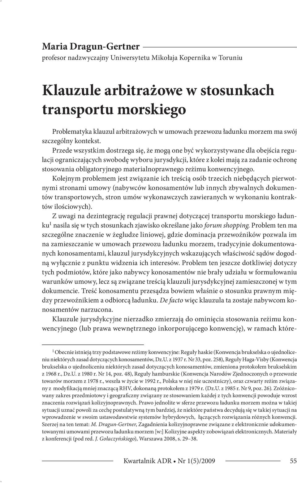 Przede wszystkim dostrzega się, że mogą one być wykorzystywane dla obejścia regulacji ograniczających swobodę wyboru jurysdykcji, które z kolei mają za zadanie ochronę stosowania obligatoryjnego