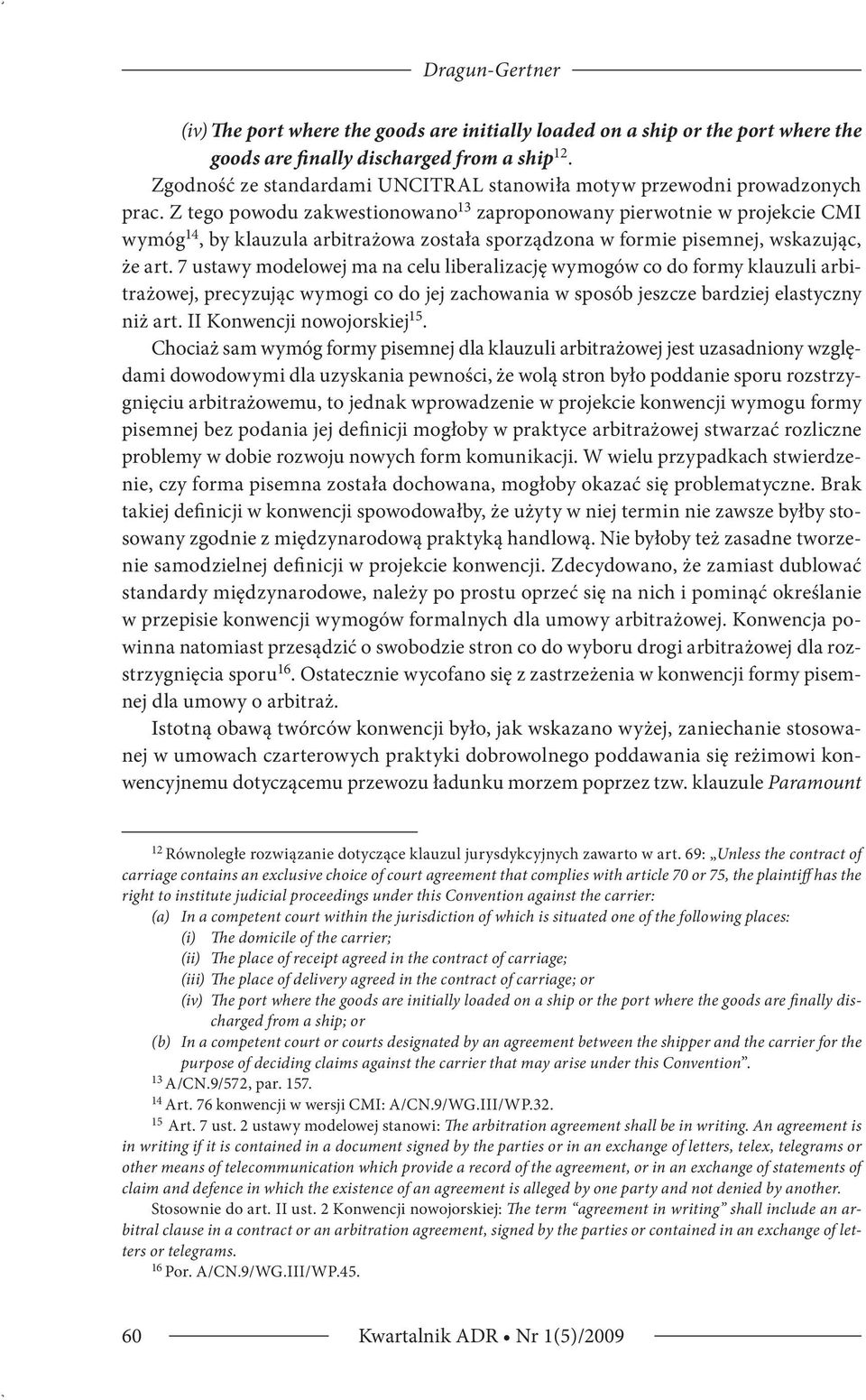 Z tego powodu zakwestionowano 13 zaproponowany pierwotnie w projekcie CMI wymóg 14, by klauzula arbitrażowa została sporządzona w formie pisemnej, wskazując, że art.