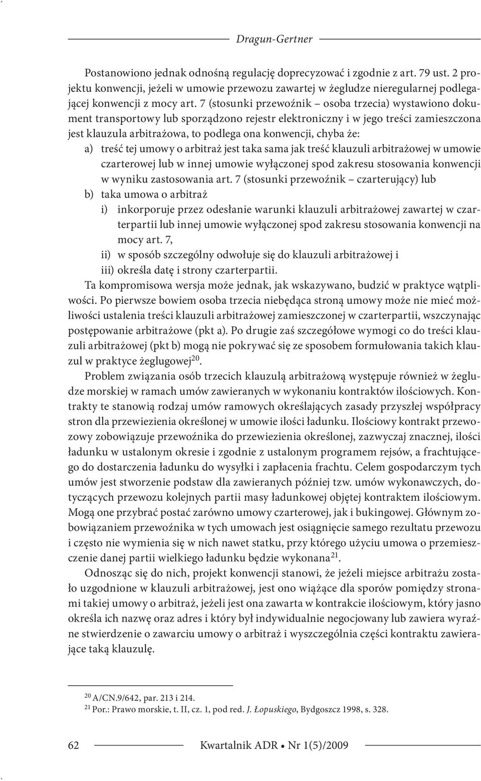 7 (stosunki przewoźnik osoba trzecia) wystawiono dokument transportowy lub sporządzono rejestr elektroniczny i w jego treści zamieszczona jest klauzula arbitrażowa, to podlega ona konwencji, chyba