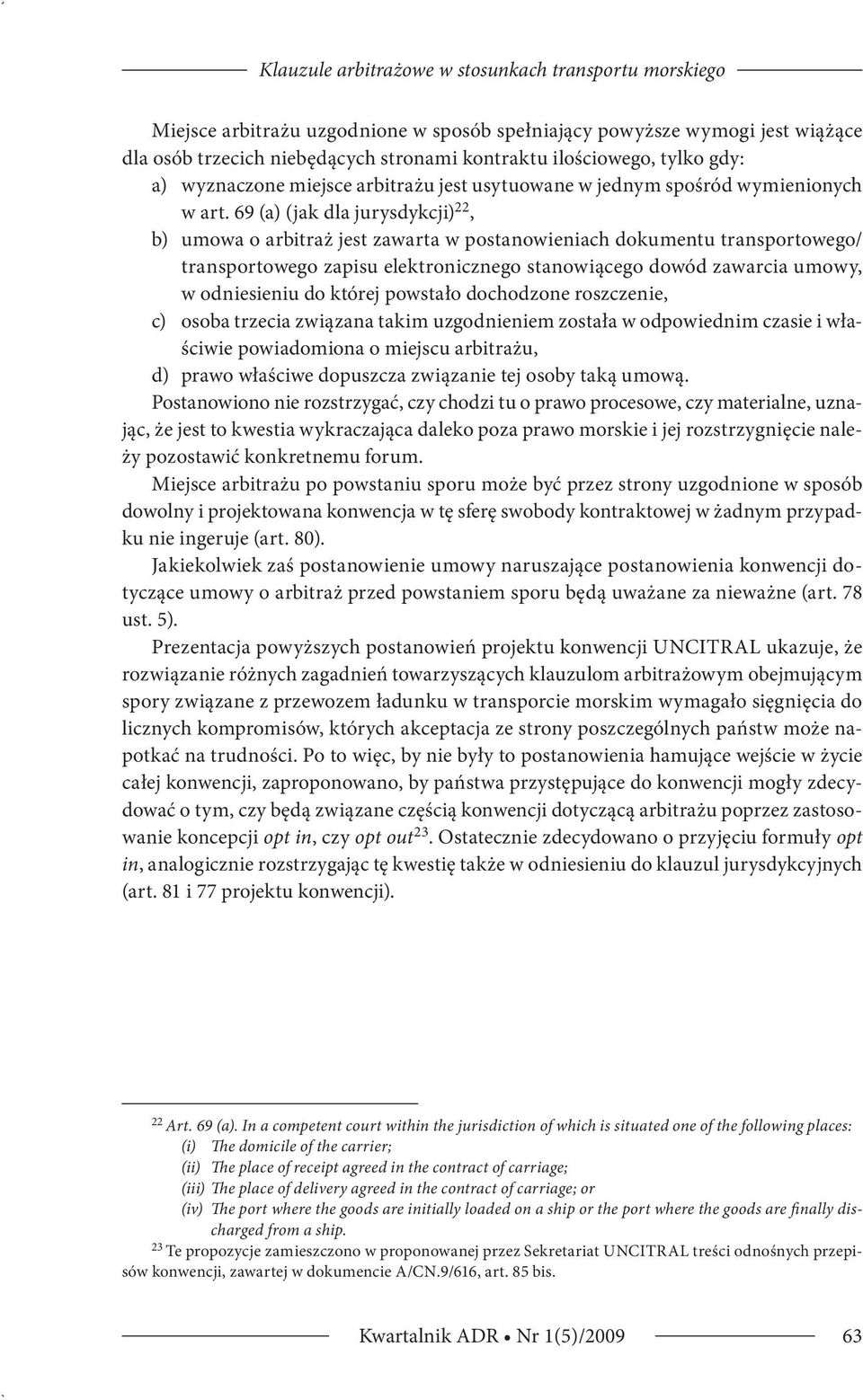 69 (a) (jak dla jurysdykcji) 22, b) umowa o arbitraż jest zawarta w postanowieniach dokumentu transportowego/ transportowego zapisu elektronicznego stanowiącego dowód zawarcia umowy, w odniesieniu do