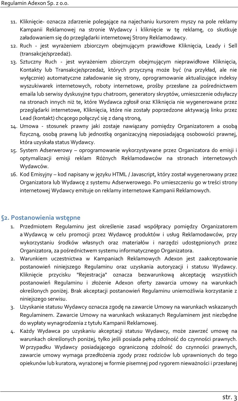 Sztuczny Ruch - jest wyrażeniem zbiorczym obejmującym nieprawidłowe Kliknięcia, Kontakty lub Transakcje/sprzedaż, których przyczyną może być (na przykład, ale nie wyłącznie) automatyczne załadowanie