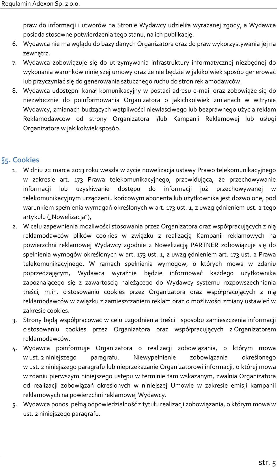 Wydawca zobowiązuje się do utrzymywania infrastruktury informatycznej niezbędnej do wykonania warunków niniejszej umowy oraz że nie będzie w jakikolwiek sposób generować lub przyczyniać się do