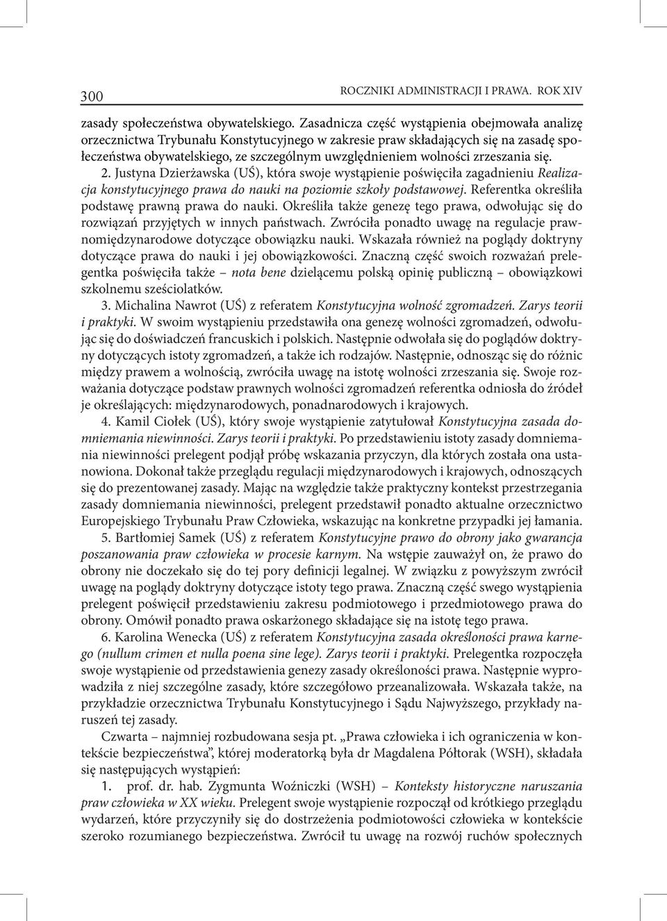 zrzeszania się. 2. Justyna Dzierżawska (UŚ), która swoje wystąpienie poświęciła zagadnieniu Realizacja konstytucyjnego prawa do nauki na poziomie szkoły podstawowej.