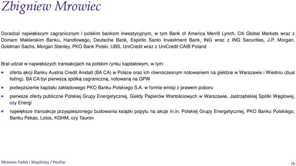 Morgan, Goldman Sachs, Morgan Stanley, PKO Bank Polski, UBS, UniCredit wraz z UniCredit CAIB Poland Brał udział w największych transakcjach na polskim rynku kapitałowym, w tym: oferta akcji Banku