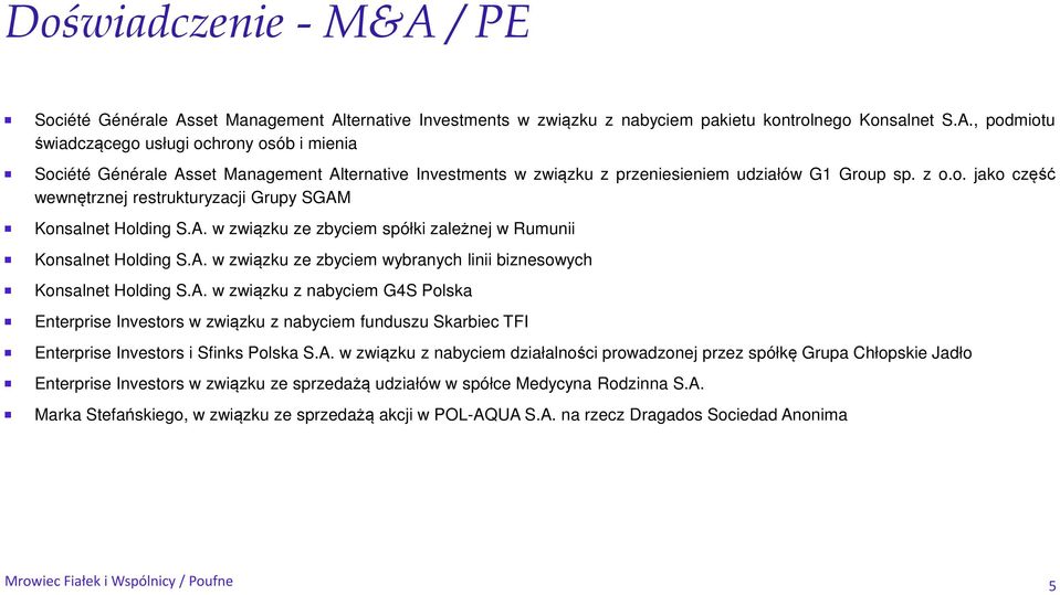 A. w związku z nabyciem G4S Polska Enterprise Investors w związku z nabyciem funduszu Skarbiec TFI Enterprise Investors i Sfinks Polska S.A. w związku z nabyciem działalności prowadzonej przez spółkę Grupa Chłopskie Jadło Enterprise Investors w związku ze sprzedażą udziałów w spółce Medycyna Rodzinna S.