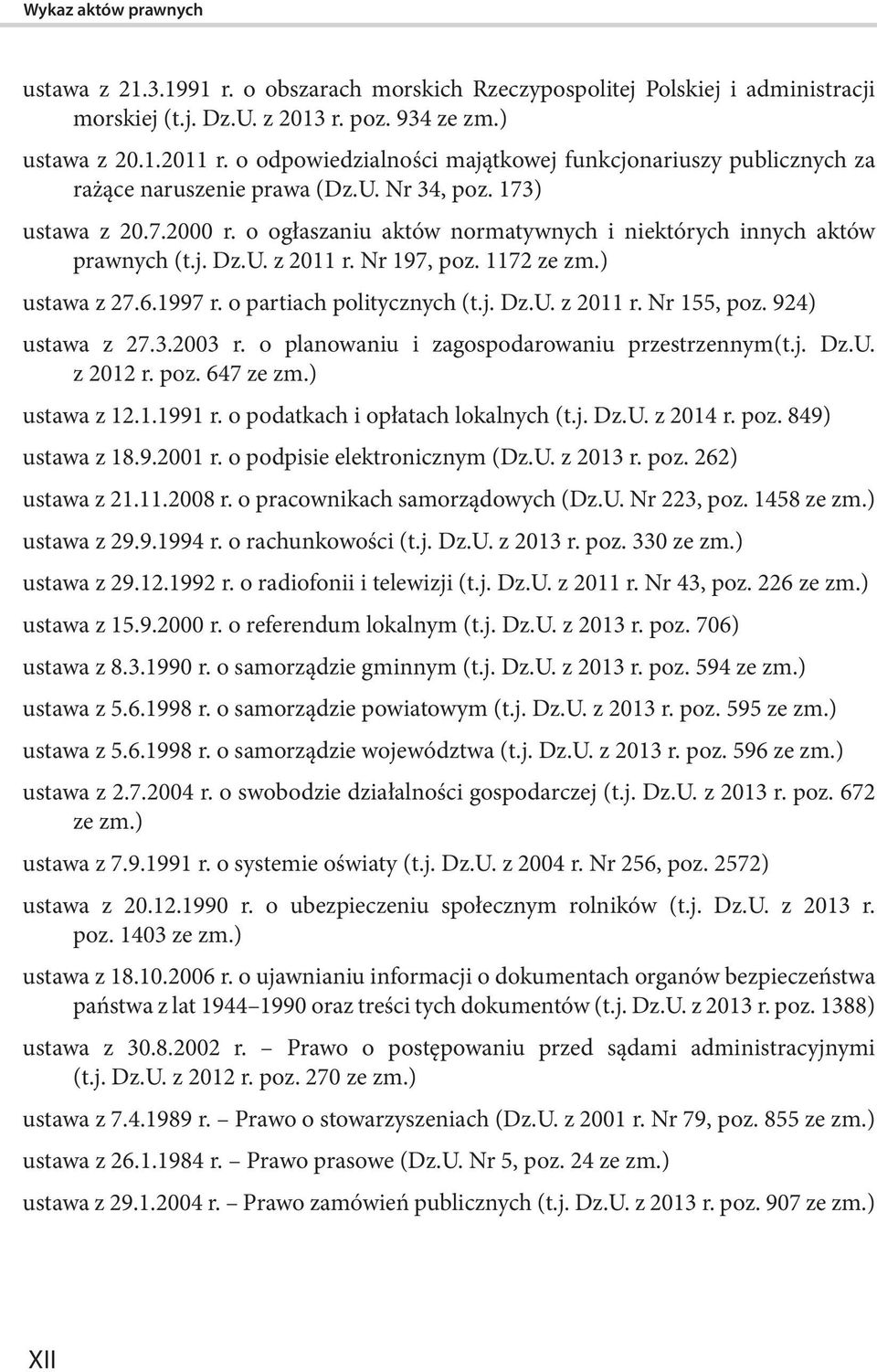 o ogłaszaniu aktów normatywnych i niektórych innych aktów prawnych (t.j. Dz.U. z 2011 r. Nr 197, poz. 1172 ze zm.) ustawa z 27.6.1997 r. o partiach politycznych (t.j. Dz.U. z 2011 r. Nr 155, poz.