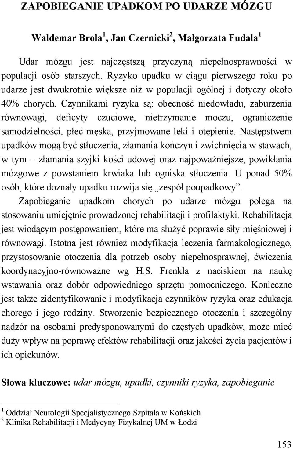 Czynnikami ryzyka są: obecność niedowładu, zaburzenia równowagi, deficyty czuciowe, nietrzymanie moczu, ograniczenie samodzielności, płeć męska, przyjmowane leki i otępienie.