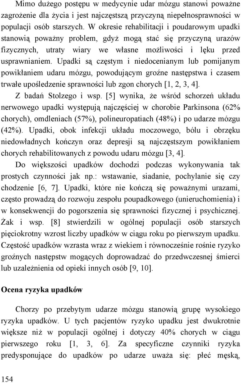 Upadki są częstym i niedocenianym lub pomijanym powikłaniem udaru mózgu, powodującym groźne następstwa i czasem trwałe upośledzenie sprawności lub zgon chorych [1, 2, 3, 4]. Z badań Stolzego i wsp.