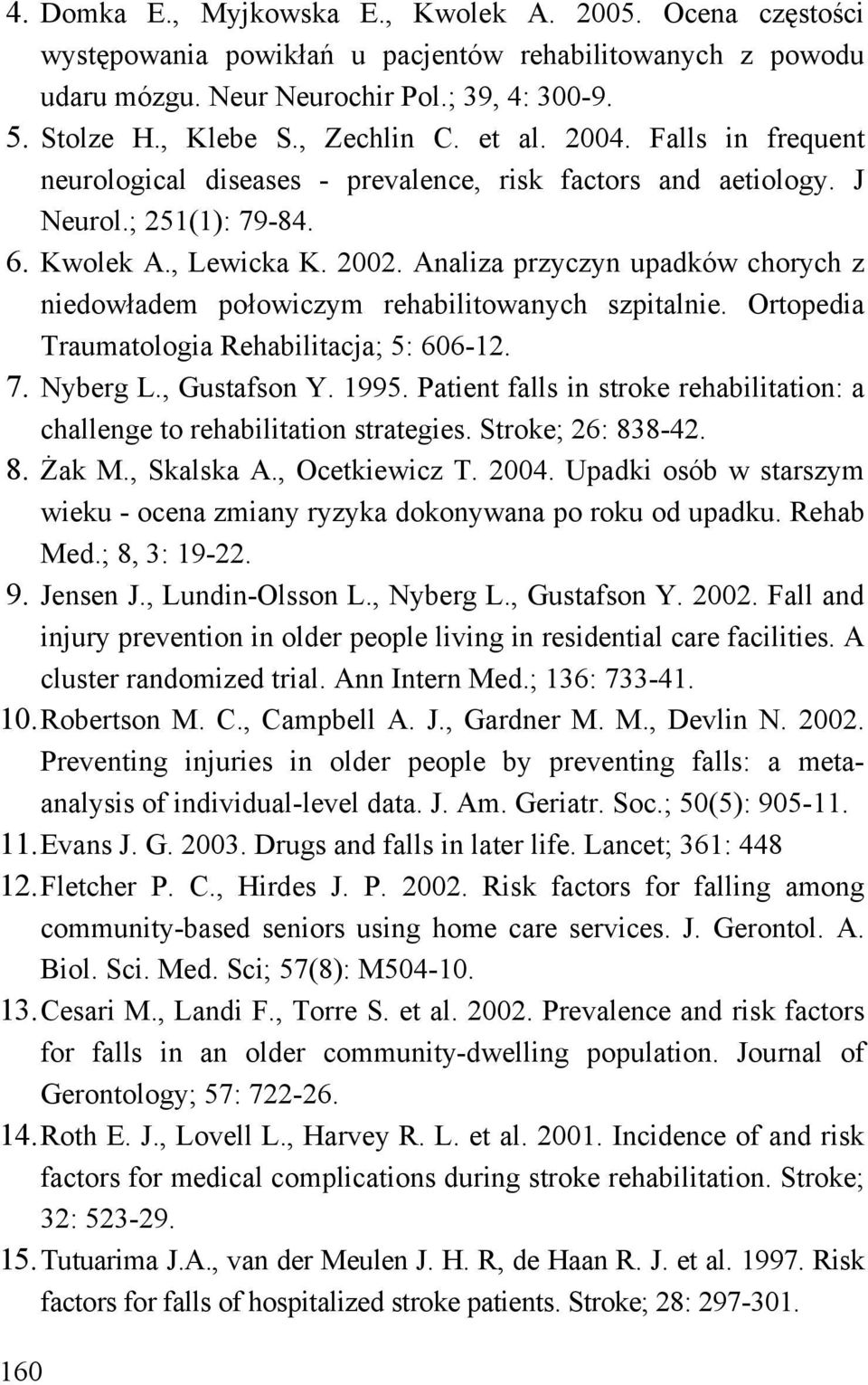 Analiza przyczyn upadków chorych z niedowładem połowiczym rehabilitowanych szpitalnie. Ortopedia Traumatologia Rehabilitacja; 5: 606-12. 7. Nyberg L., Gustafson Y. 1995.