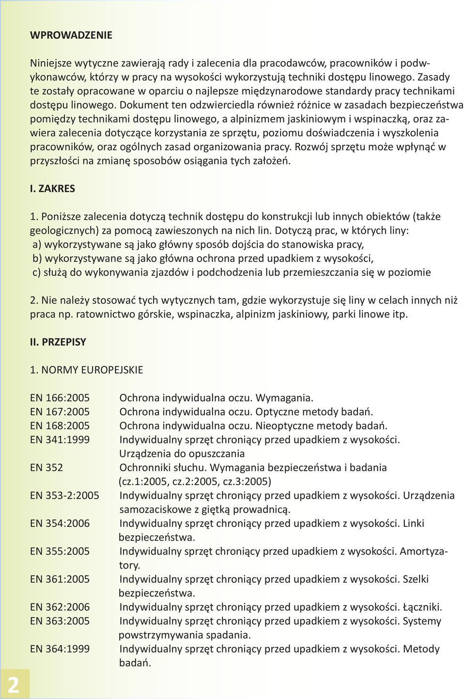 Dokument ten odzwierciedla również różnice w zasadach bezpieczeństwa pomiędzy technikami dostępu linowego, a alpinizmem jaskiniowym i wspinaczką, oraz zawiera zalecenia dotyczące korzystania ze