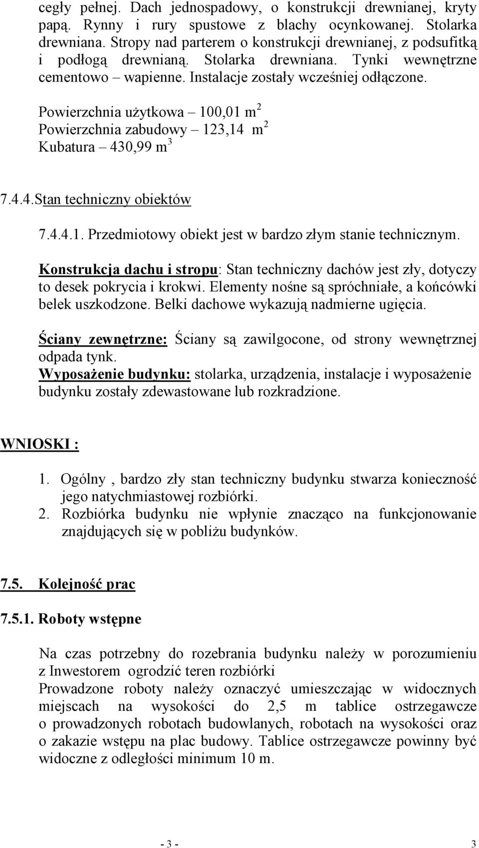 Powierzchnia uŝytkowa 100,01 m 2 Powierzchnia zabudowy 123,14 m 2 Kubatura 430,99 m 3 7.4.4.Stan techniczny obiektów 7.4.4.1. Przedmiotowy obiekt jest w bardzo złym stanie technicznym.