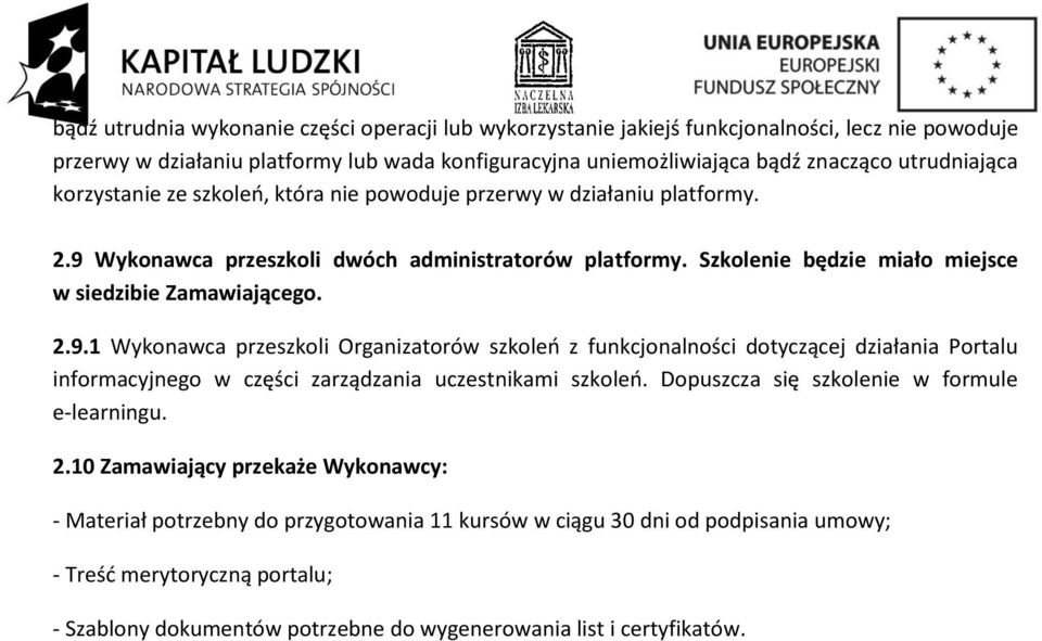 Wykonawca przeszkoli dwóch administratorów platformy. Szkolenie będzie miało miejsce w siedzibie Zamawiającego. 2.9.