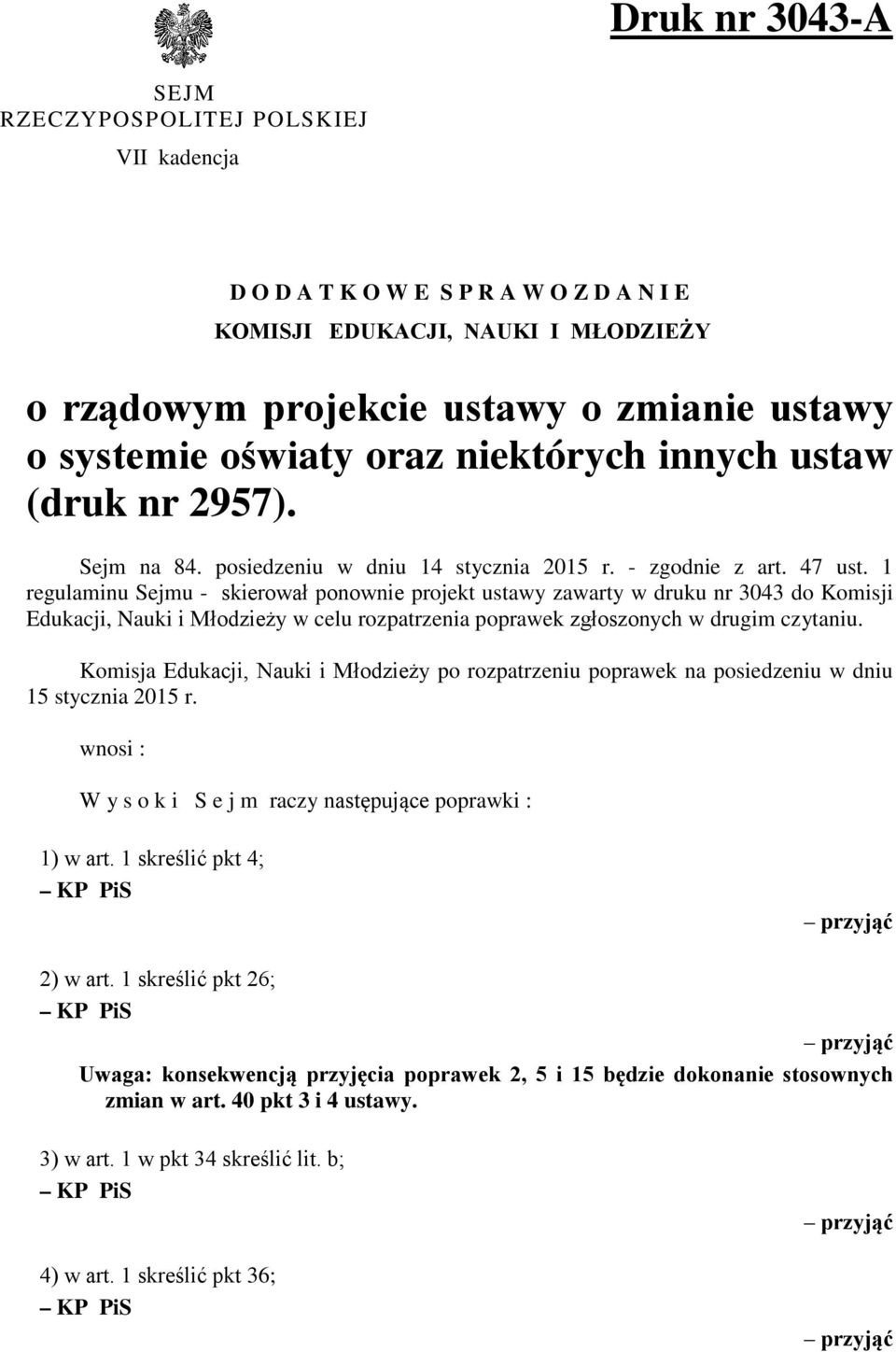 1 regulaminu Sejmu - skierował ponownie projekt ustawy zawarty w druku nr 3043 do Komisji Edukacji, Nauki i Młodzieży w celu rozpatrzenia poprawek zgłoszonych w drugim czytaniu.