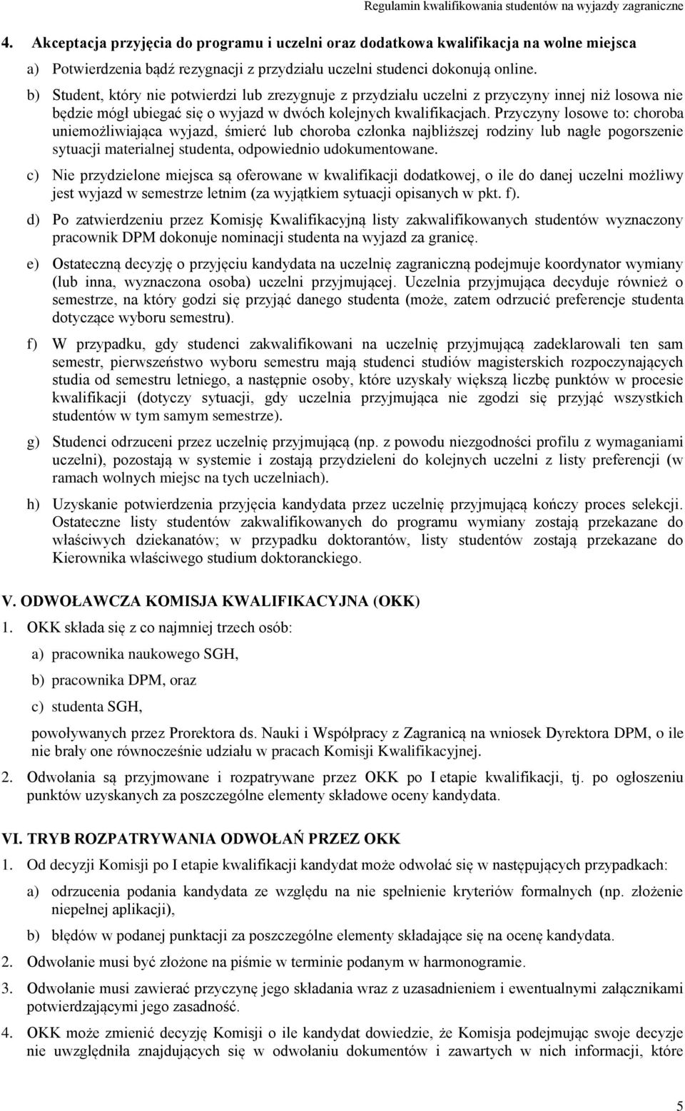 Przyczyny losowe to: choroba uniemożliwiająca wyjazd, śmierć lub choroba członka najbliższej rodziny lub nagłe pogorszenie sytuacji materialnej studenta, odpowiednio udokumentowane.