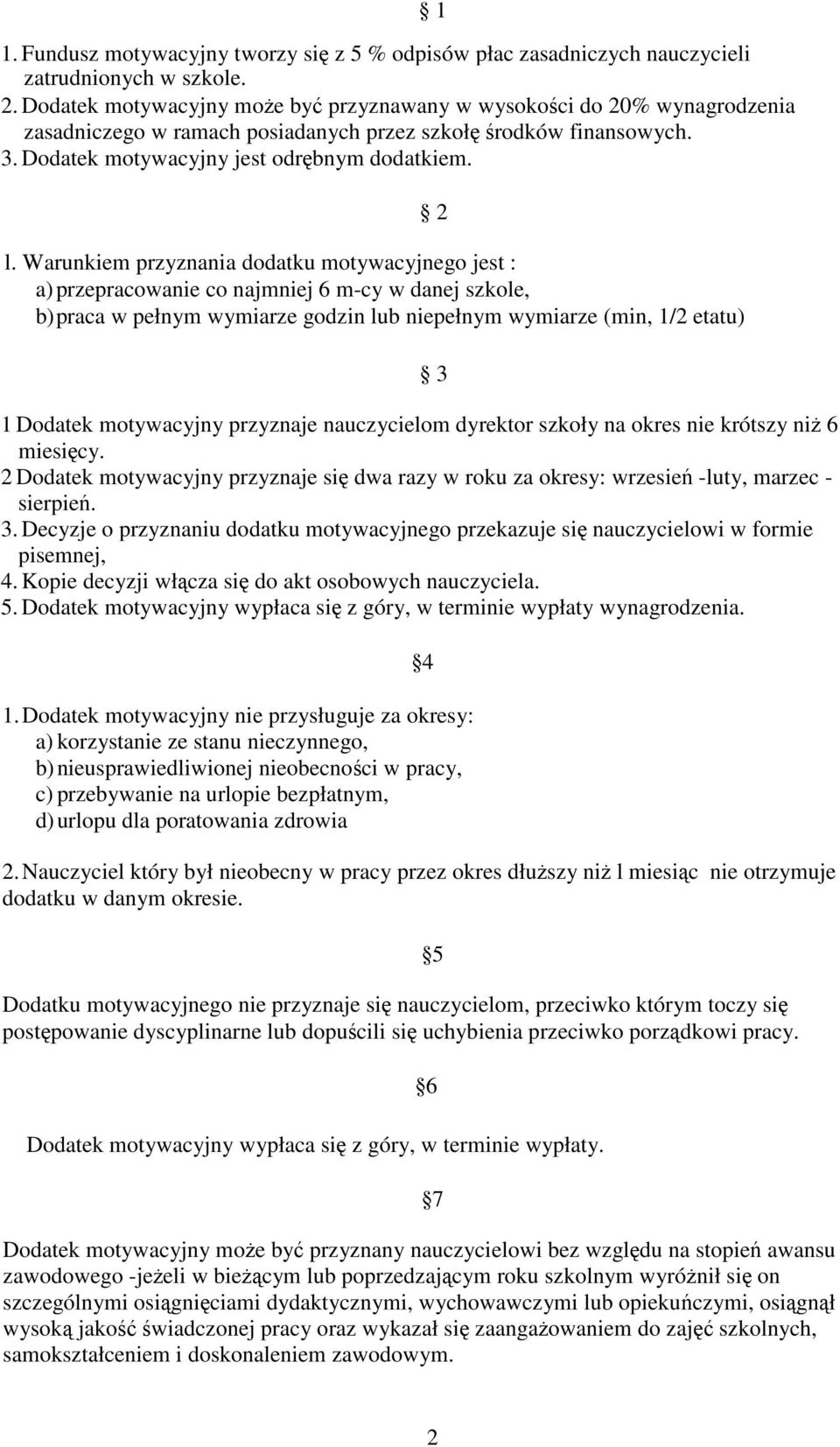 Warunkiem przyznania dodatku motywacyjnego jest : a) przepracowanie co najmniej 6 m-cy w danej szkole, b) praca w pełnym wymiarze godzin lub niepełnym wymiarze (min, 1/2 etatu) 1 Dodatek motywacyjny