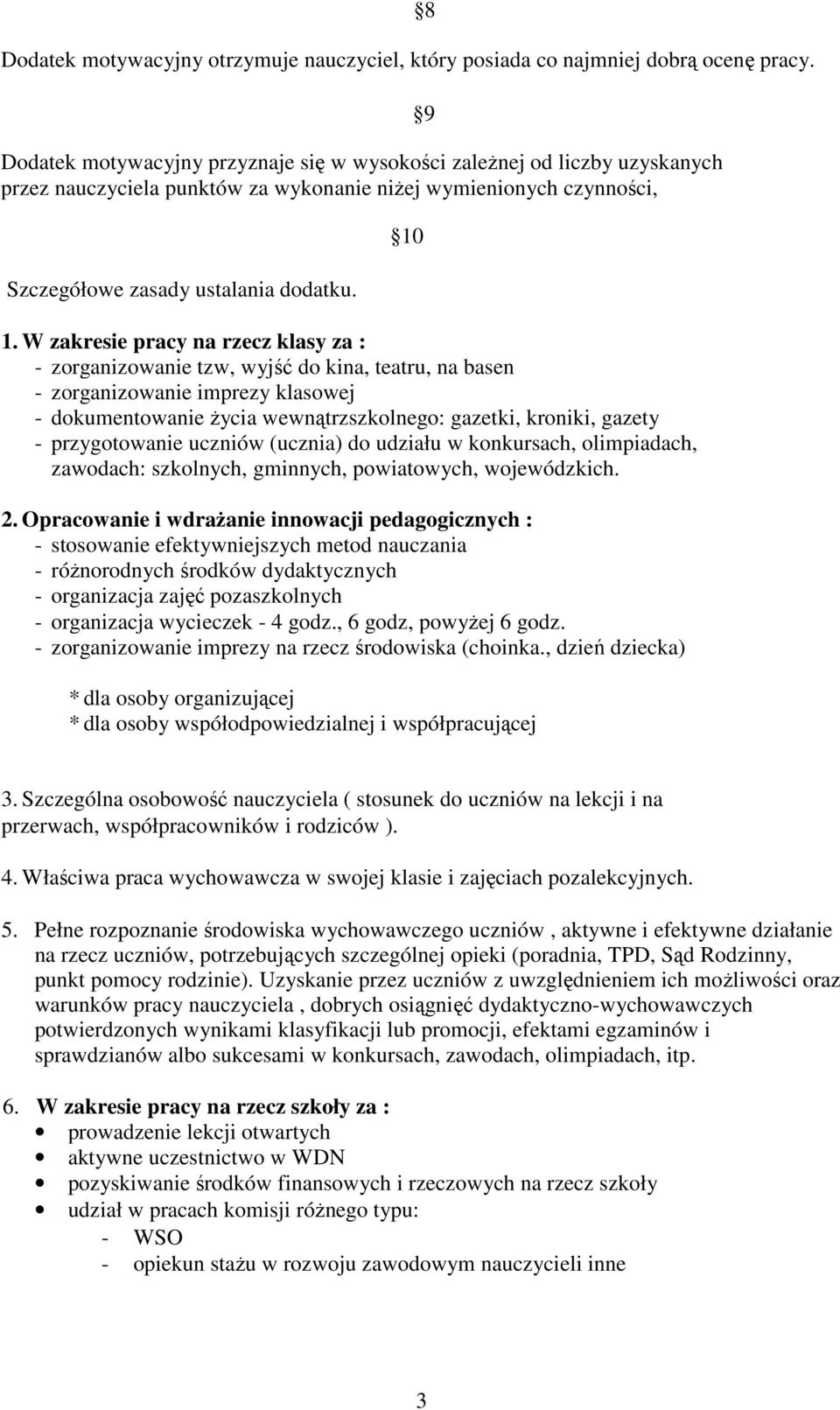 W zakresie pracy na rzecz klasy za : - zorganizowanie tzw, wyjść do kina, teatru, na basen - zorganizowanie imprezy klasowej - dokumentowanie życia wewnątrzszkolnego: gazetki, kroniki, gazety -