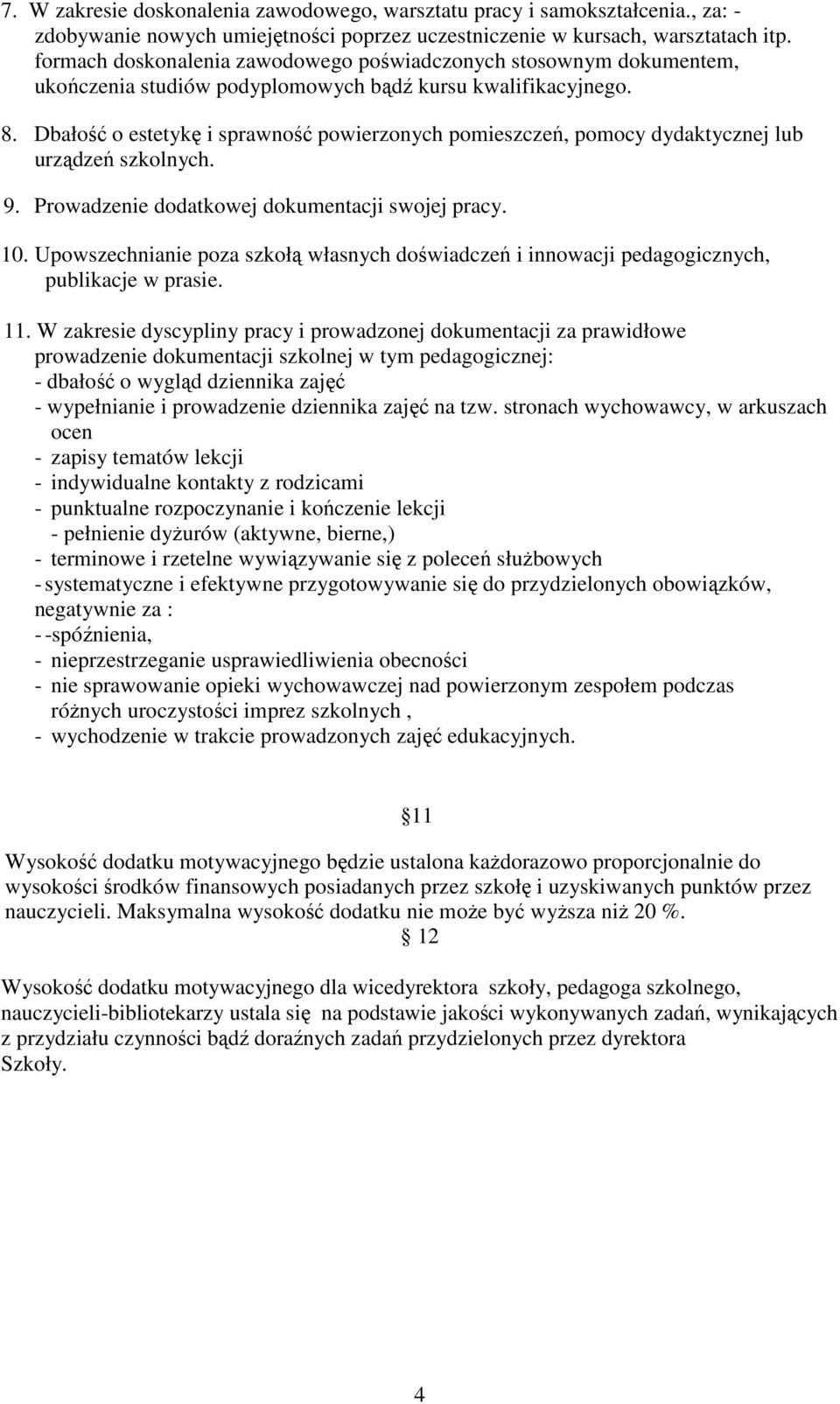 Dbałość o estetykę i sprawność powierzonych pomieszczeń, pomocy dydaktycznej lub urządzeń szkolnych. 9. Prowadzenie dodatkowej dokumentacji swojej pracy. 10.