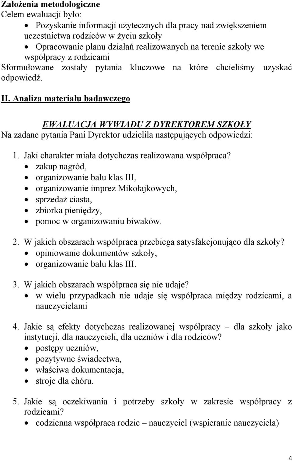 Analiza materiału badawczego EWALUACJA WYWIADU Z DYREKTOREM SZKOŁY Na zadane pytania Pani Dyrektor udzieliła następujących odpowiedzi: 1. Jaki charakter miała dotychczas realizowana współpraca?