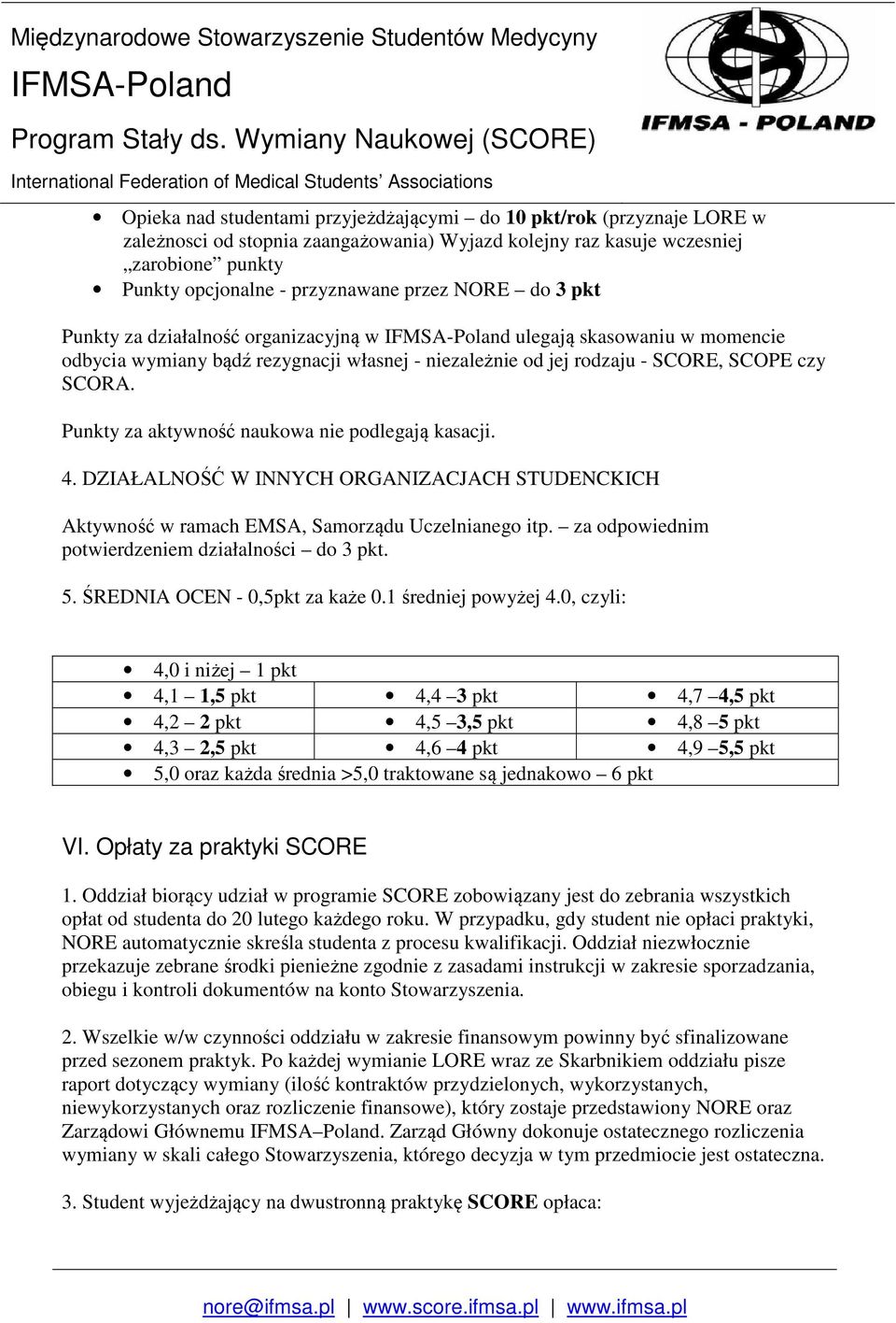 Punkty za aktywność naukowa nie podlegają kasacji. 4. DZIAŁALNOŚĆ W INNYCH ORGANIZACJACH STUDENCKICH Aktywność w ramach EMSA, Samorządu Uczelnianego itp.