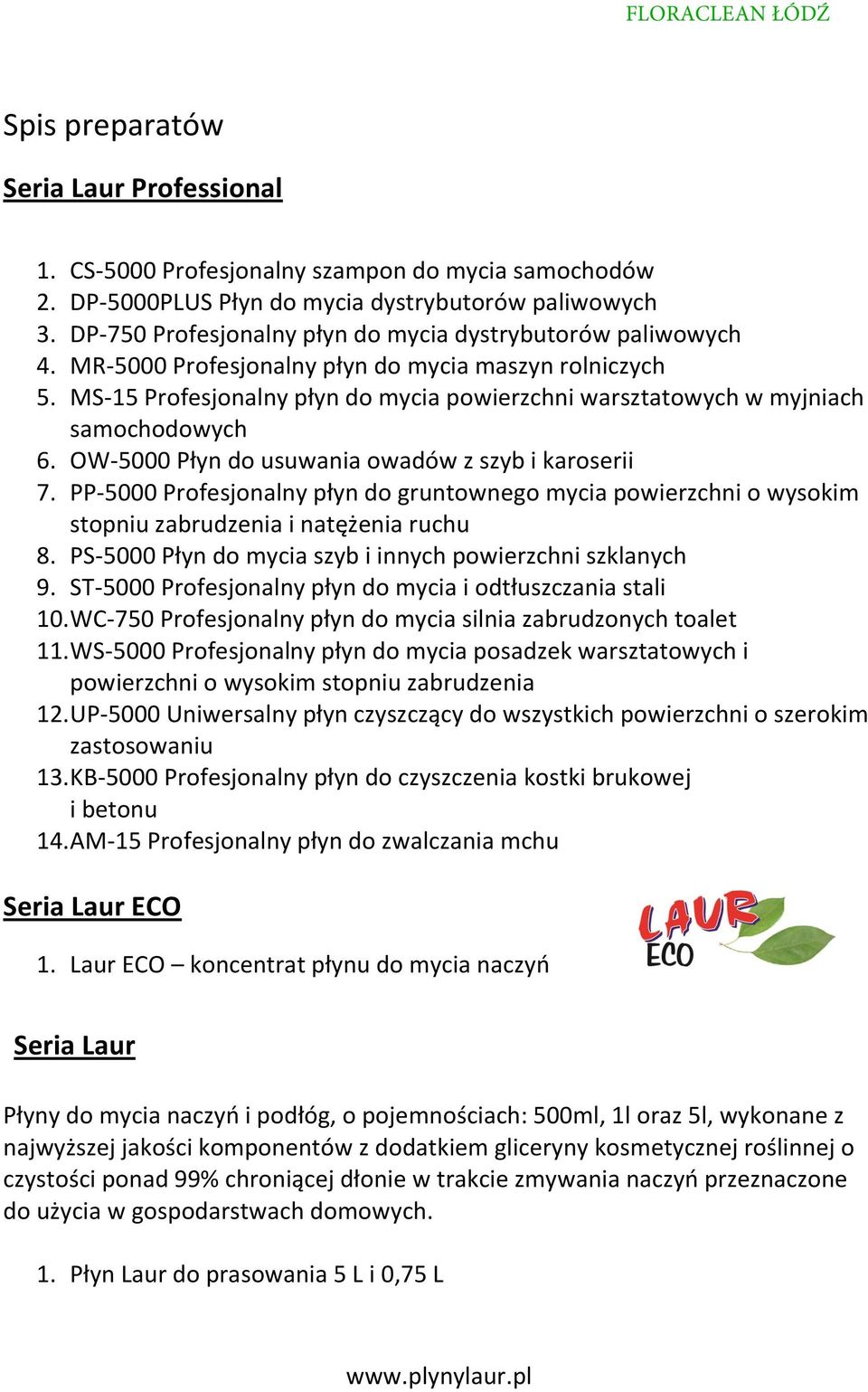 MS-15 Profesjonalny płyn do mycia powierzchni warsztatowych w myjniach samochodowych 6. OW-5000 Płyn do usuwania owadów z szyb i karoserii 7.