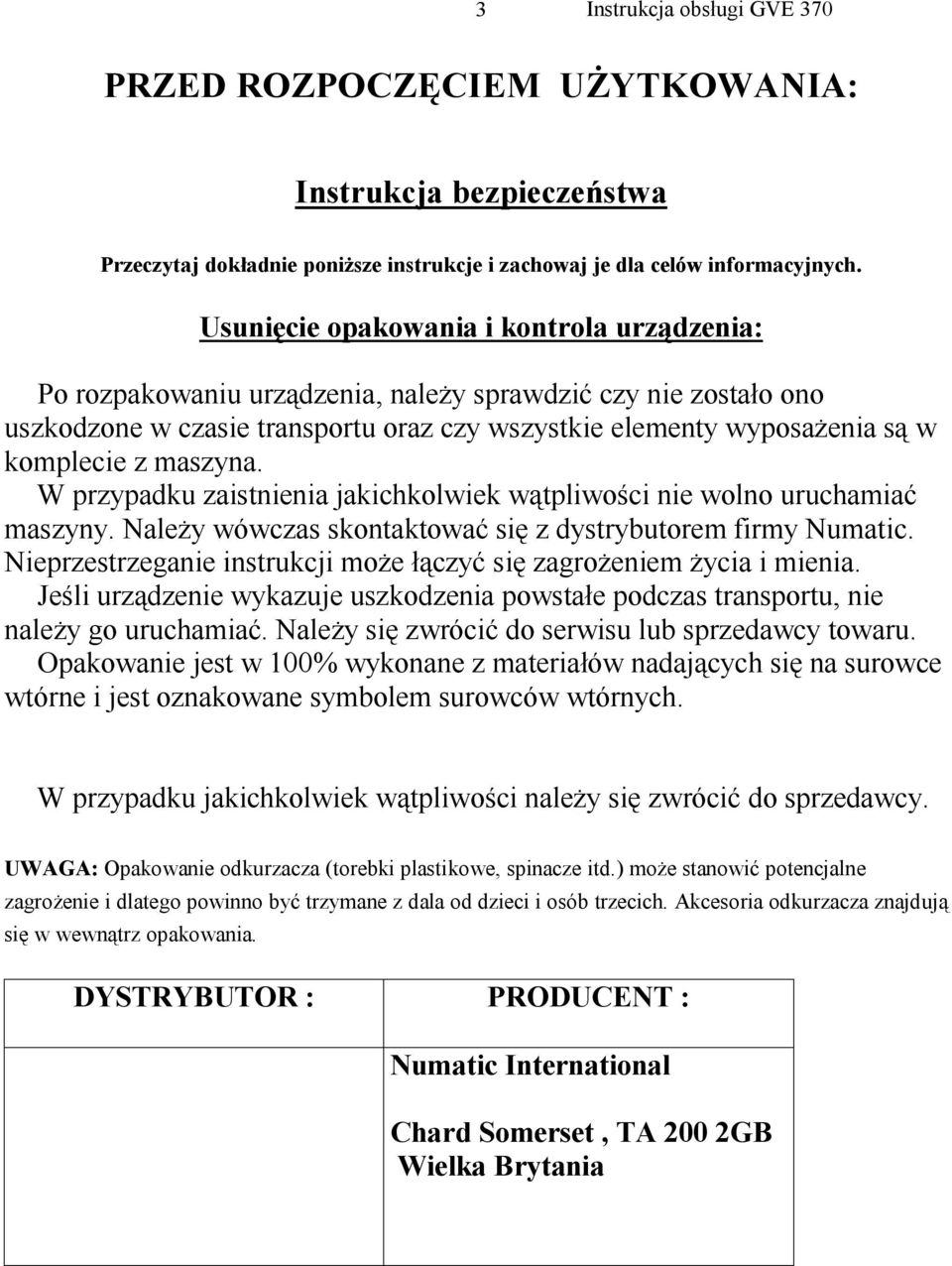 maszyna. W przypadku zaistnienia jakichkolwiek wątpliwości nie wolno uruchamiać maszyny. Należy wówczas skontaktować się z dystrybutorem firmy Numatic.