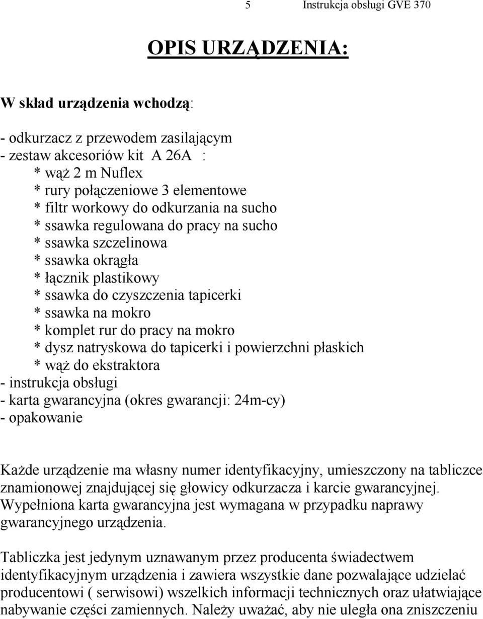 natryskowa do tapicerki i powierzchni płaskich * wąż do ekstraktora - instrukcja obsługi - karta gwarancyjna (okres gwarancji: 24m-cy) - opakowanie Każde urządzenie ma własny numer identyfikacyjny,