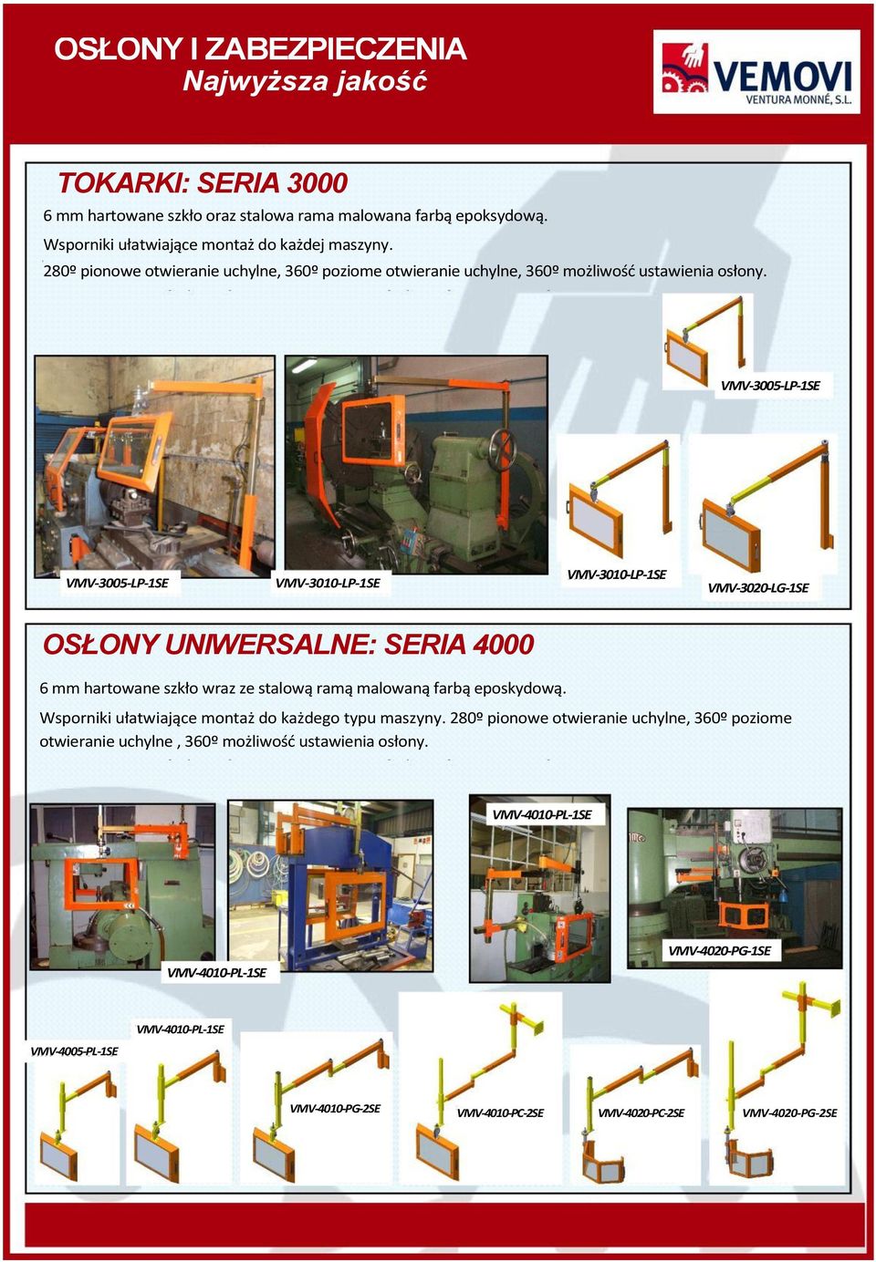 VMV-3005-LP-1SE VMV-3005-LP-1SE VMV-3010-LP-1SE VMV-3010-LP-1SE VMV-3020-LG-1SE OSŁONY UNIWERSALNE: SERIA 4000 6 mm hartowane szkło wraz ze stalową ramą malowaną farbą eposkydową.