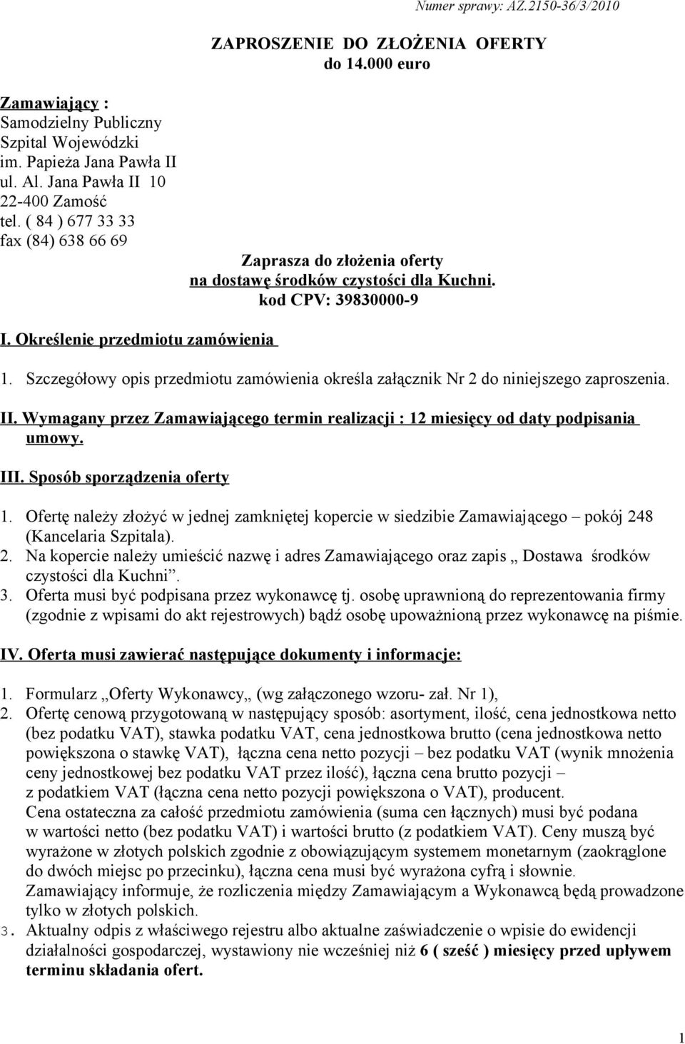 Szczegółowy opis przedmiotu zamówienia określa załącznik Nr 2 do niniejszego zaproszenia. II. Wymagany przez Zamawiającego termin realizacji : 12 miesięcy od daty podpisania umowy. III.