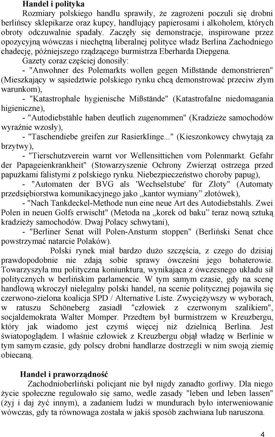 Gazety coraz częściej donosiły: - "Anwohner des Polemarkts wollen gegen Mißstände demonstrieren" (Mieszkający w sąsiedztwie polskiego rynku chcą demonstrować przeciw złym warunkom), - "Katastrophale