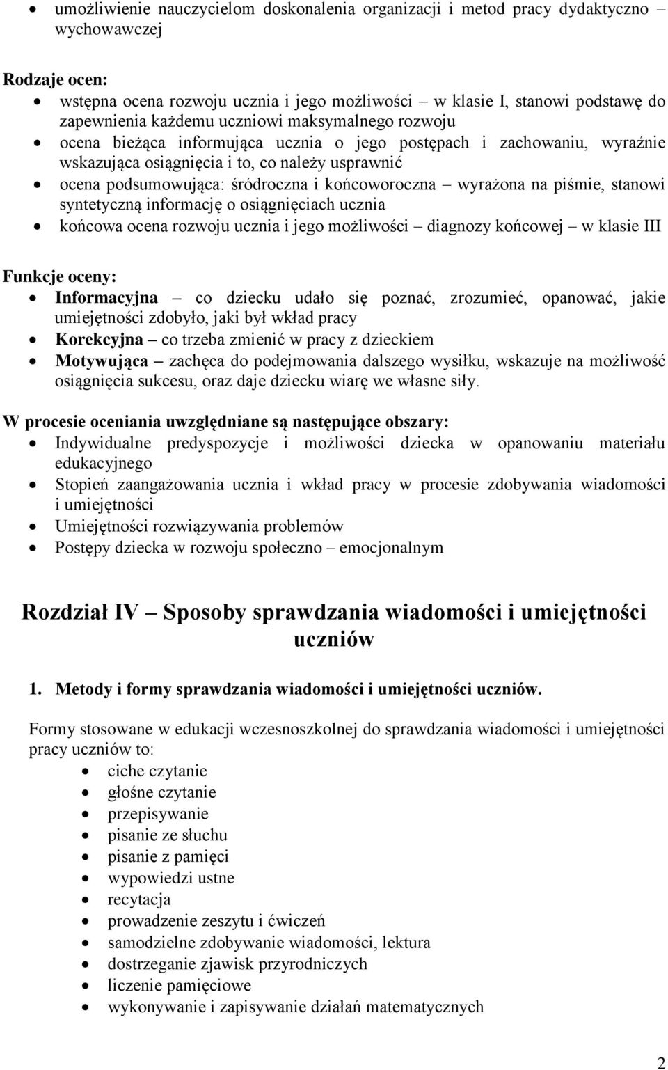 końcoworoczna wyrażona na piśmie, stanowi syntetyczną informację o osiągnięciach ucznia końcowa ocena rozwoju ucznia i jego możliwości diagnozy końcowej w klasie III Funkcje oceny: Informacyjna co