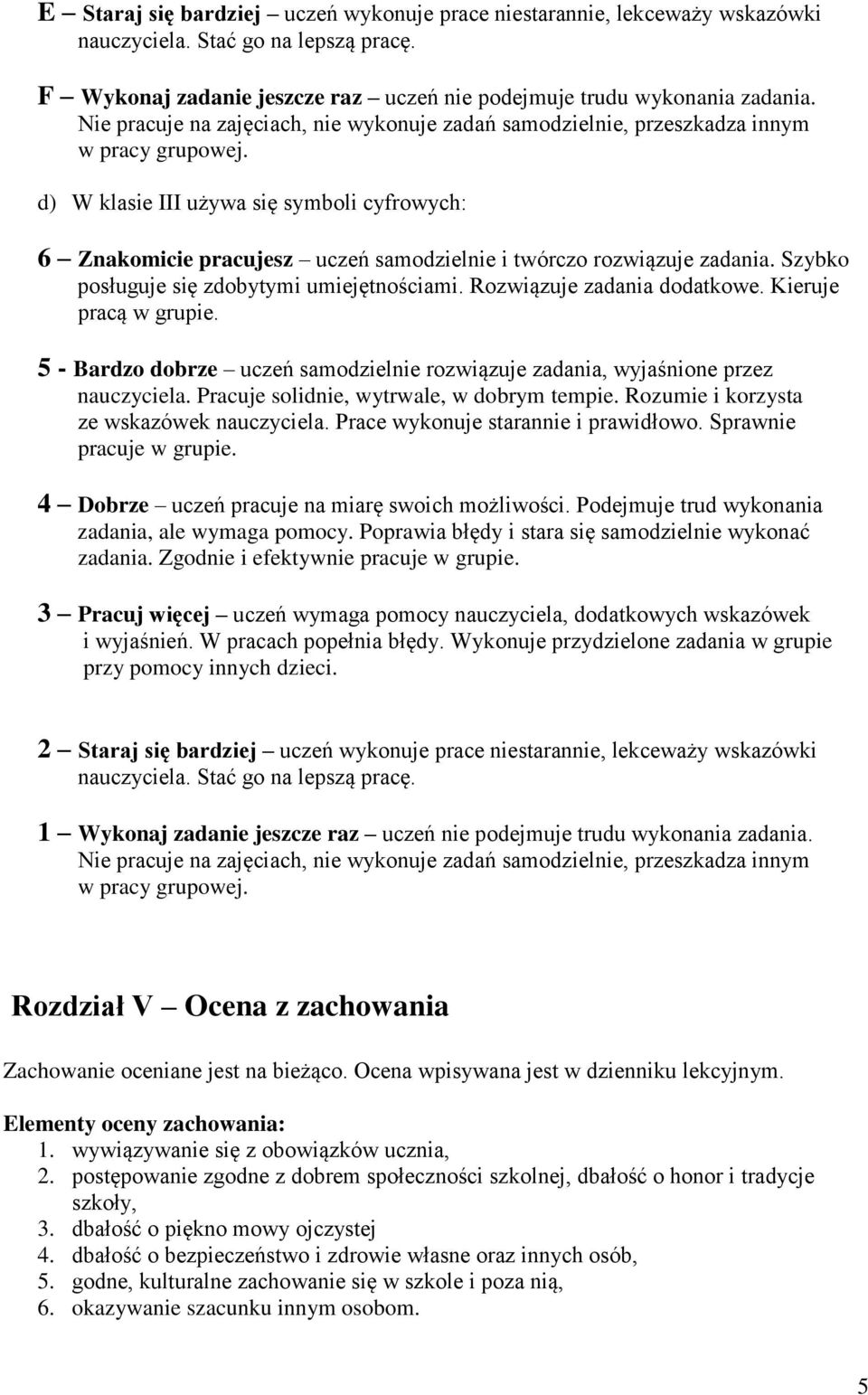 d) W klasie III używa się symboli cyfrowych: 6 Znakomicie pracujesz uczeń samodzielnie i twórczo rozwiązuje zadania. Szybko posługuje się zdobytymi umiejętnościami. Rozwiązuje zadania dodatkowe.