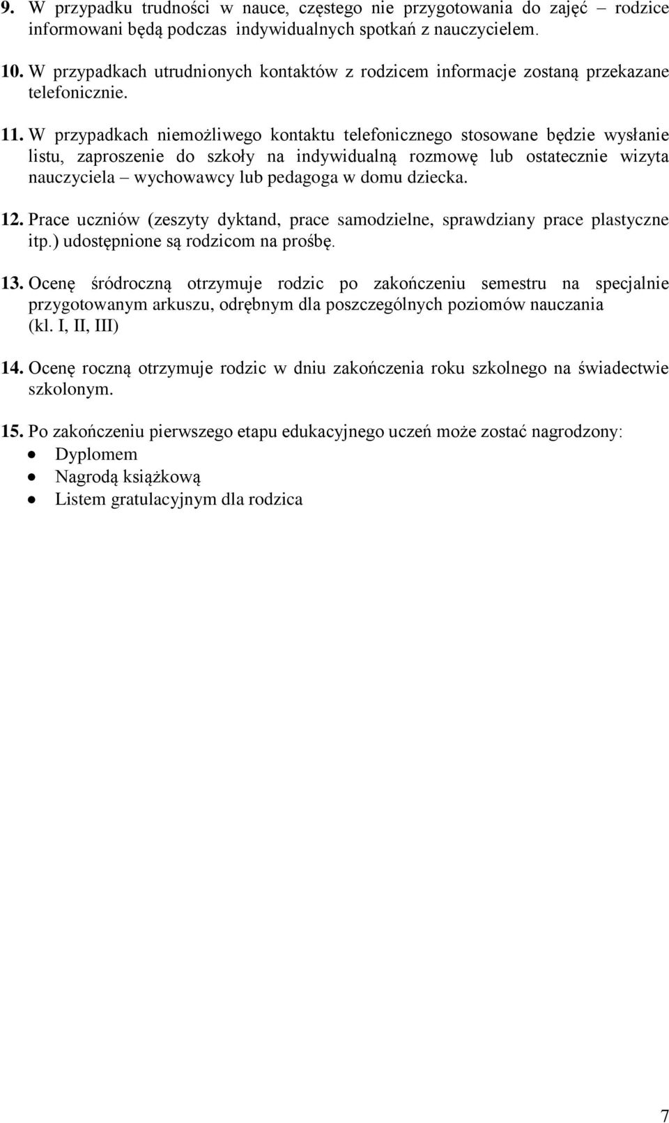 W przypadkach niemożliwego kontaktu telefonicznego stosowane będzie wysłanie listu, zaproszenie do szkoły na indywidualną rozmowę lub ostatecznie wizyta nauczyciela wychowawcy lub pedagoga w domu