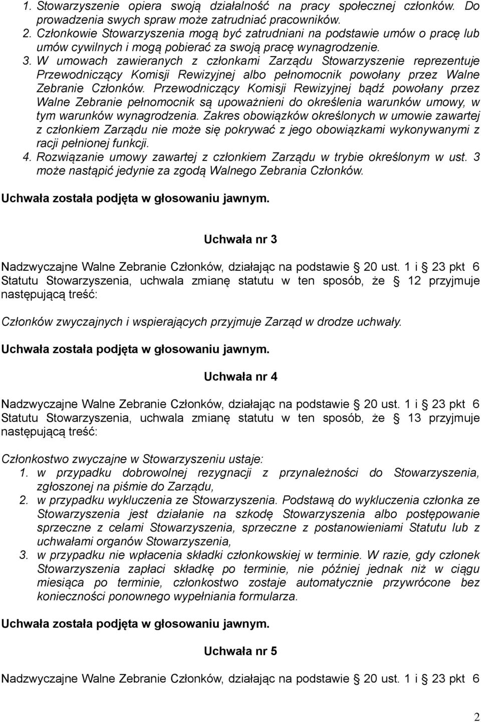 W umowach zawieranych z członkami Zarządu Stowarzyszenie reprezentuje Przewodniczący Komisji Rewizyjnej albo pełnomocnik powołany przez Walne Zebranie Członków.