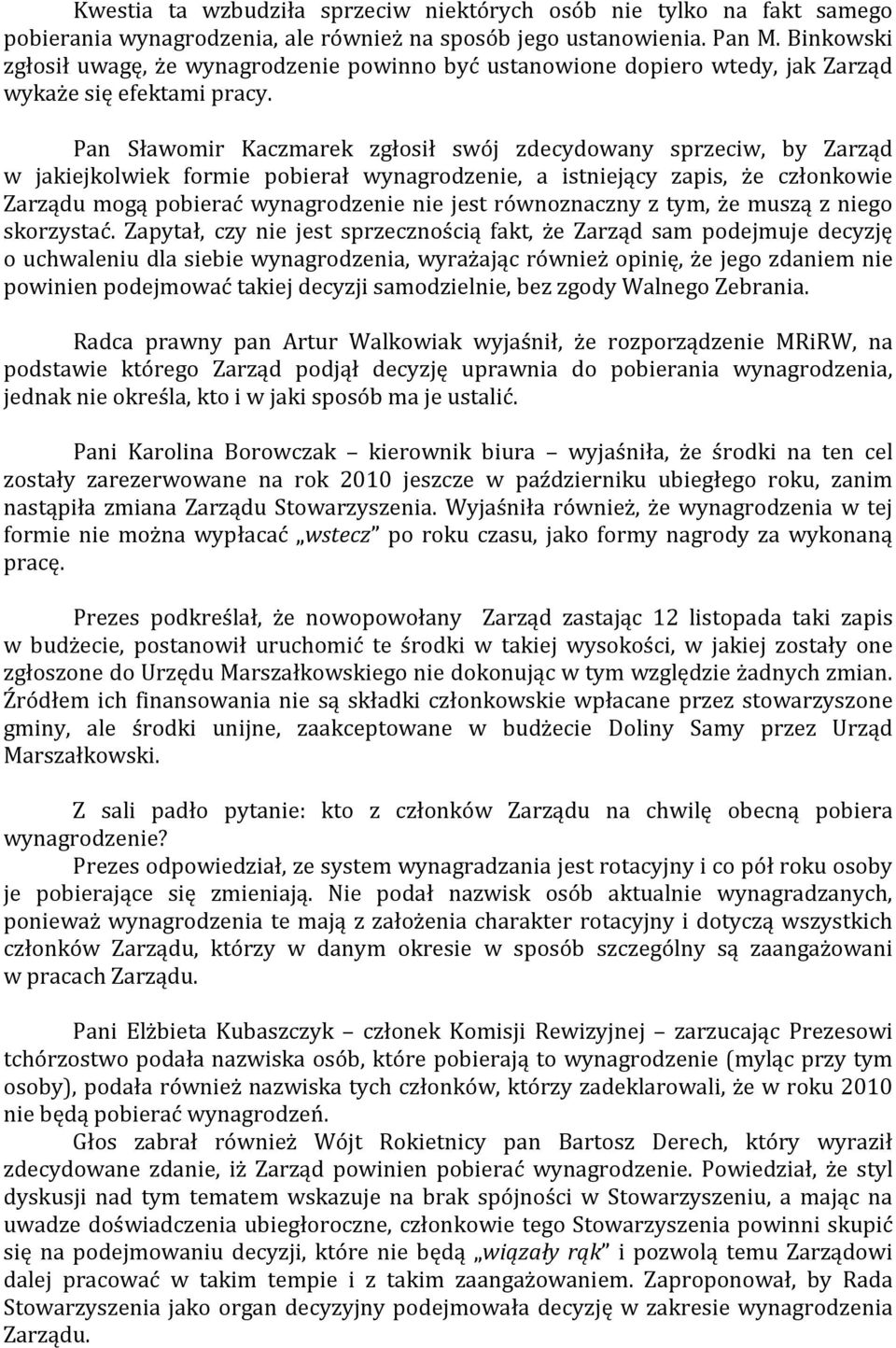 Pan Sławomir Kaczmarek zgłosił swój zdecydowany sprzeciw, by Zarząd w jakiejkolwiek formie pobierał wynagrodzenie, a istniejący zapis, że członkowie Zarządu mogą pobierać wynagrodzenie nie jest