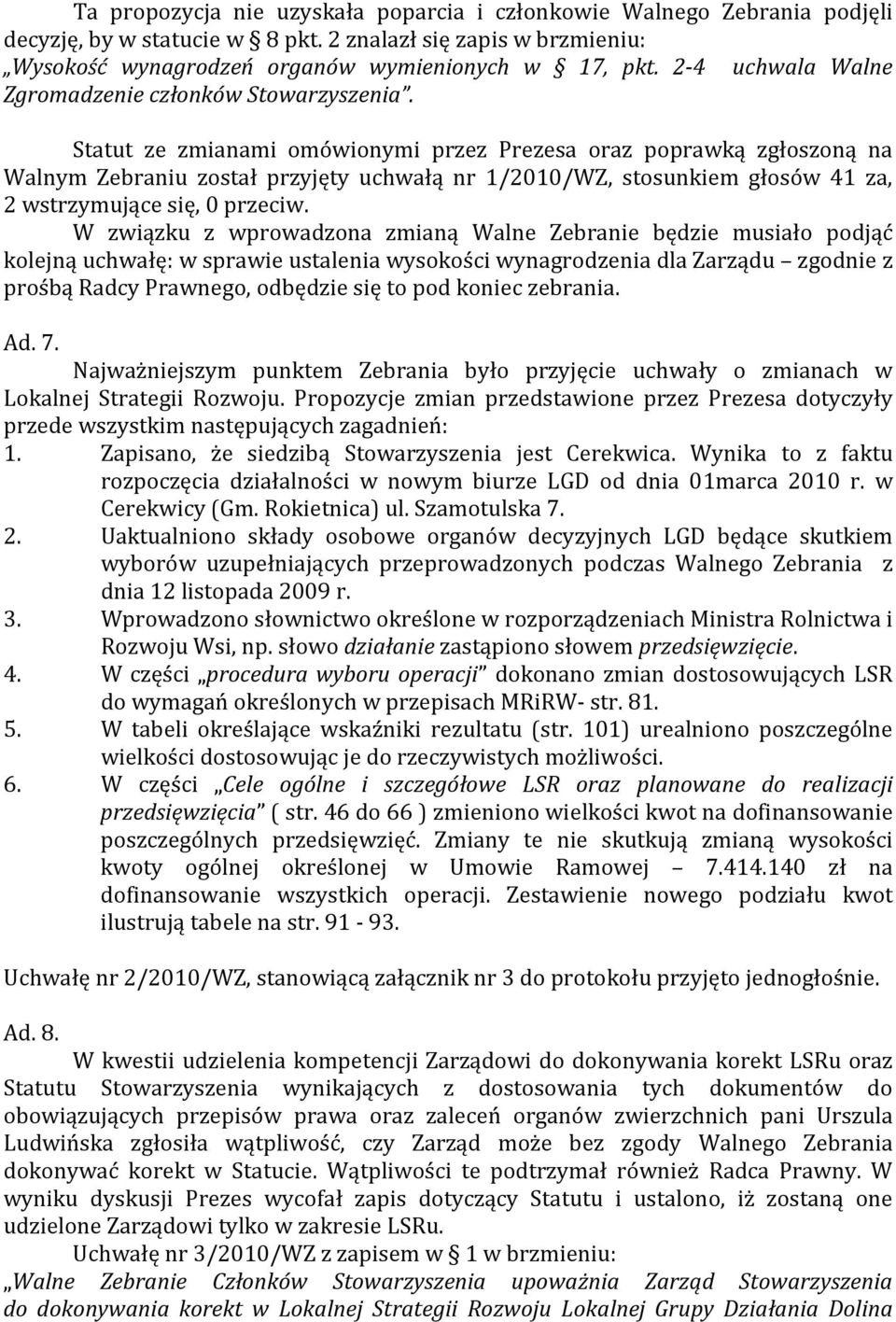 Statut ze zmianami omówionymi przez Prezesa oraz poprawką zgłoszoną na Walnym Zebraniu został przyjęty uchwałą nr 1/2010/WZ, stosunkiem głosów 41 za, 2 wstrzymujące się, 0 przeciw.