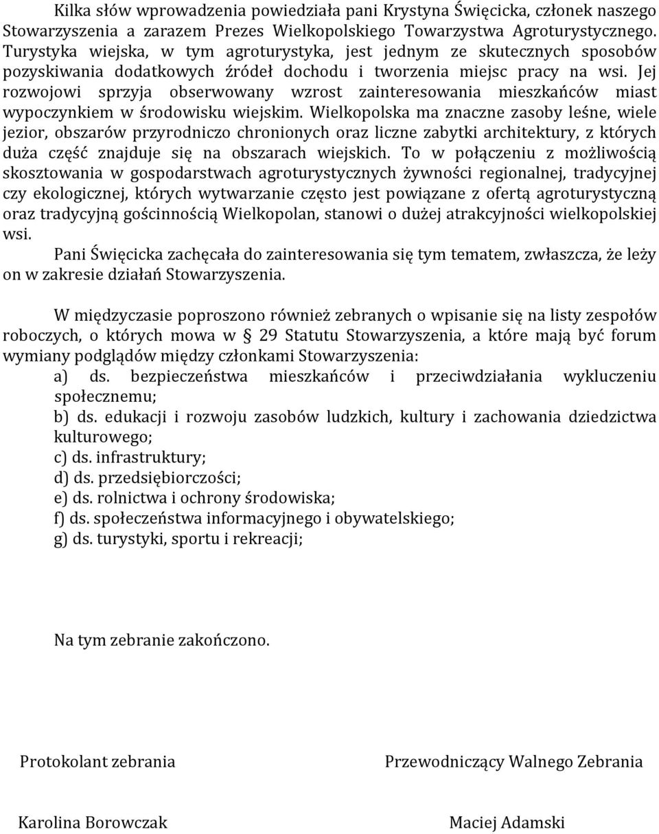 Jej rozwojowi sprzyja obserwowany wzrost zainteresowania mieszkańców miast wypoczynkiem w środowisku wiejskim.